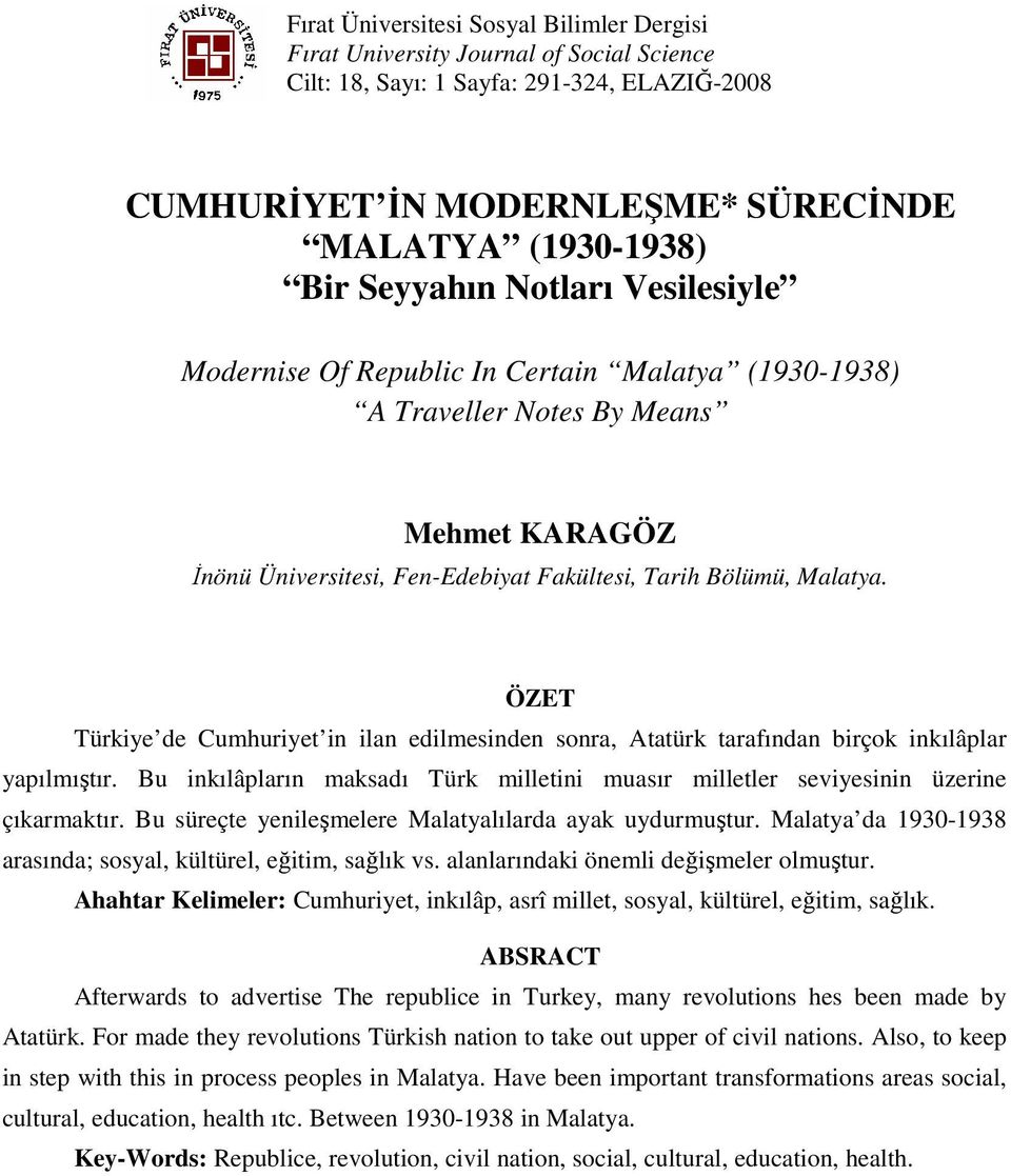 ÖZET Türkiye de Cumhuriyet in ilan edilmesinden sonra, Atatürk tarafından birçok inkılâplar yapılmıştır. Bu inkılâpların maksadı Türk milletini muasır milletler seviyesinin üzerine çıkarmaktır.