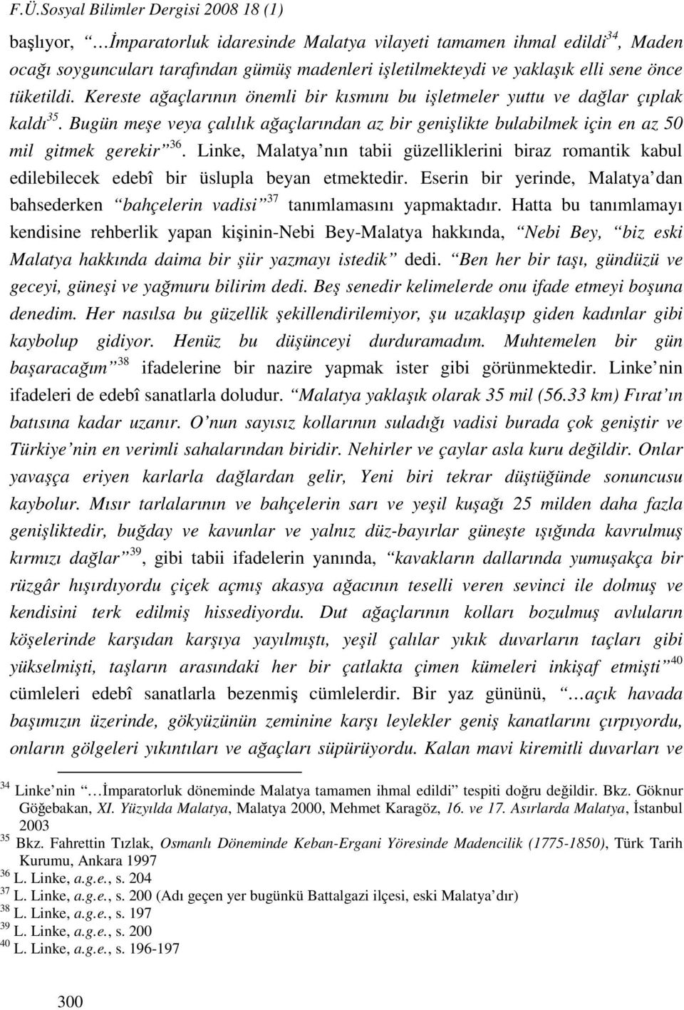 Bugün meşe veya çalılık ağaçlarından az bir genişlikte bulabilmek için en az 50 mil gitmek gerekir 36.