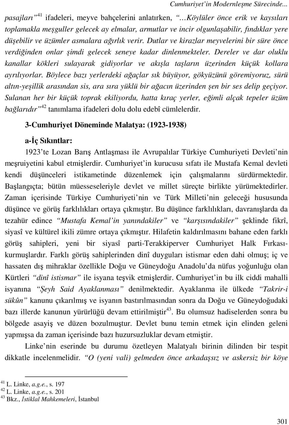 asmalara ağırlık verir. Dutlar ve kirazlar meyvelerini bir süre önce verdiğinden onlar şimdi gelecek seneye kadar dinlenmekteler.