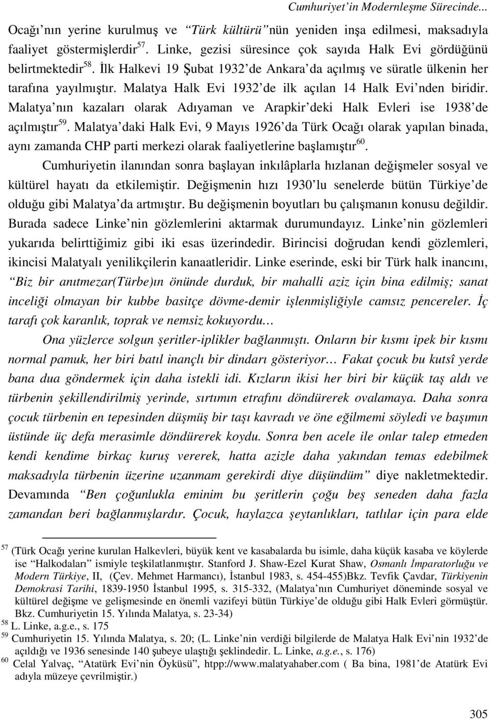 Malatya Halk Evi 1932 de ilk açılan 14 Halk Evi nden biridir. Malatya nın kazaları olarak Adıyaman ve Arapkir deki Halk Evleri ise 1938 de açılmıştır 59.