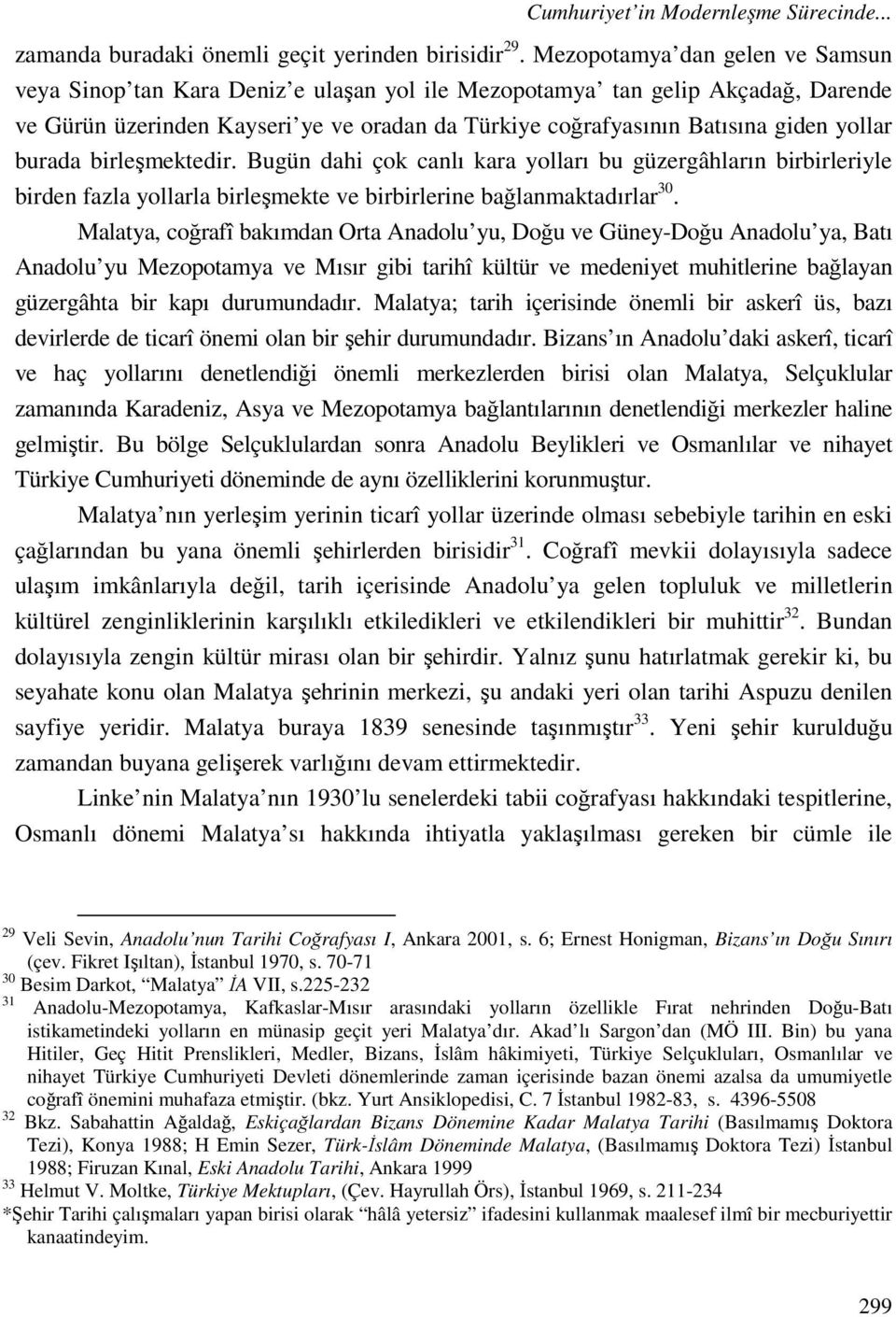 yollar burada birleşmektedir. Bugün dahi çok canlı kara yolları bu güzergâhların birbirleriyle birden fazla yollarla birleşmekte ve birbirlerine bağlanmaktadırlar 30.