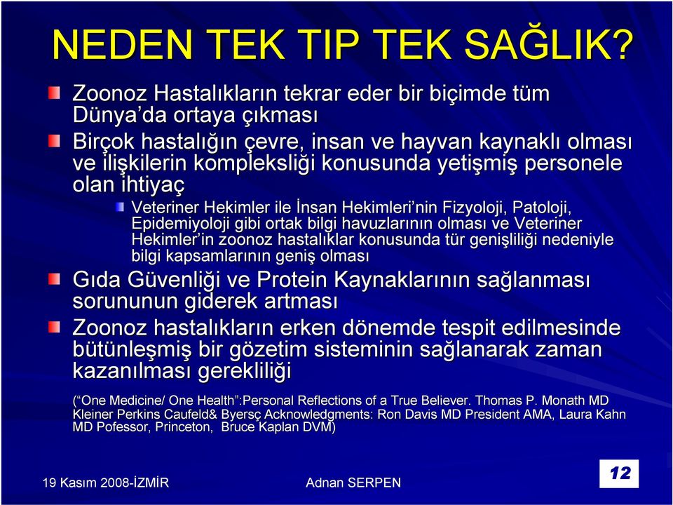 Veteriner Hekimler ile İnsan Hekimleri nin Fizyoloji, Patoloji, Epidemiyoloji gibi ortak bilgi havuzlarının olması ve Veteriner Hekimler in zoonoz hastalıklar konusunda tür genişliliği nedeniyle