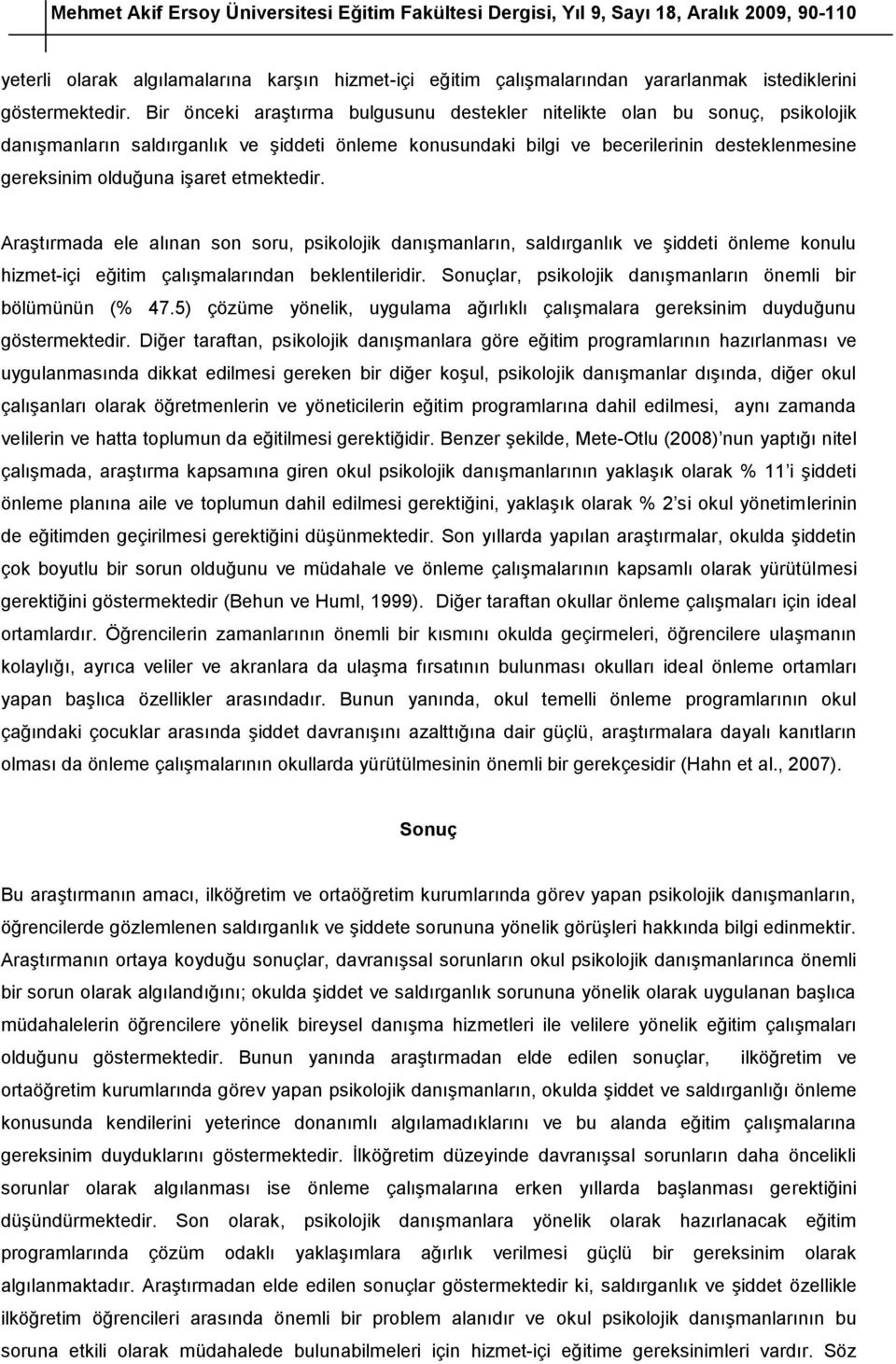 etmektedir. Araştırmada ele alınan son soru, psikolojik danışmanların, saldırganlık ve şiddeti önleme konulu hizmet-içi eğitim çalışmalarından beklentileridir.