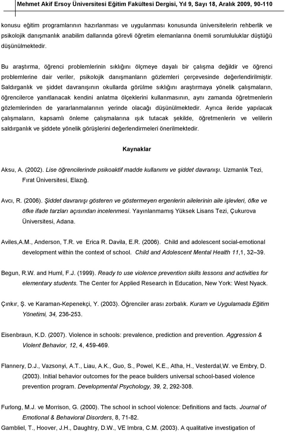 Bu araştırma, öğrenci problemlerinin sıklığını ölçmeye dayalı bir çalışma değildir ve öğrenci problemlerine dair veriler, psikolojik danışmanların gözlemleri çerçevesinde değerlendirilmiştir.