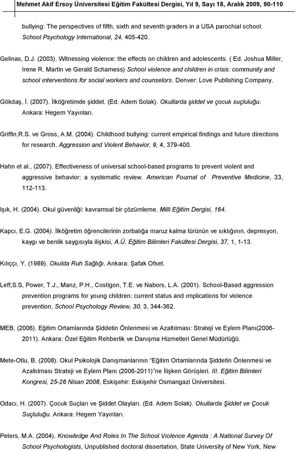 Martin ve Gerald Schamess) School violence and children in crisis: community and school ınterventions for social workers and counselors. Denver: Love Publishing Company. Gökdaş, İ. (2007).