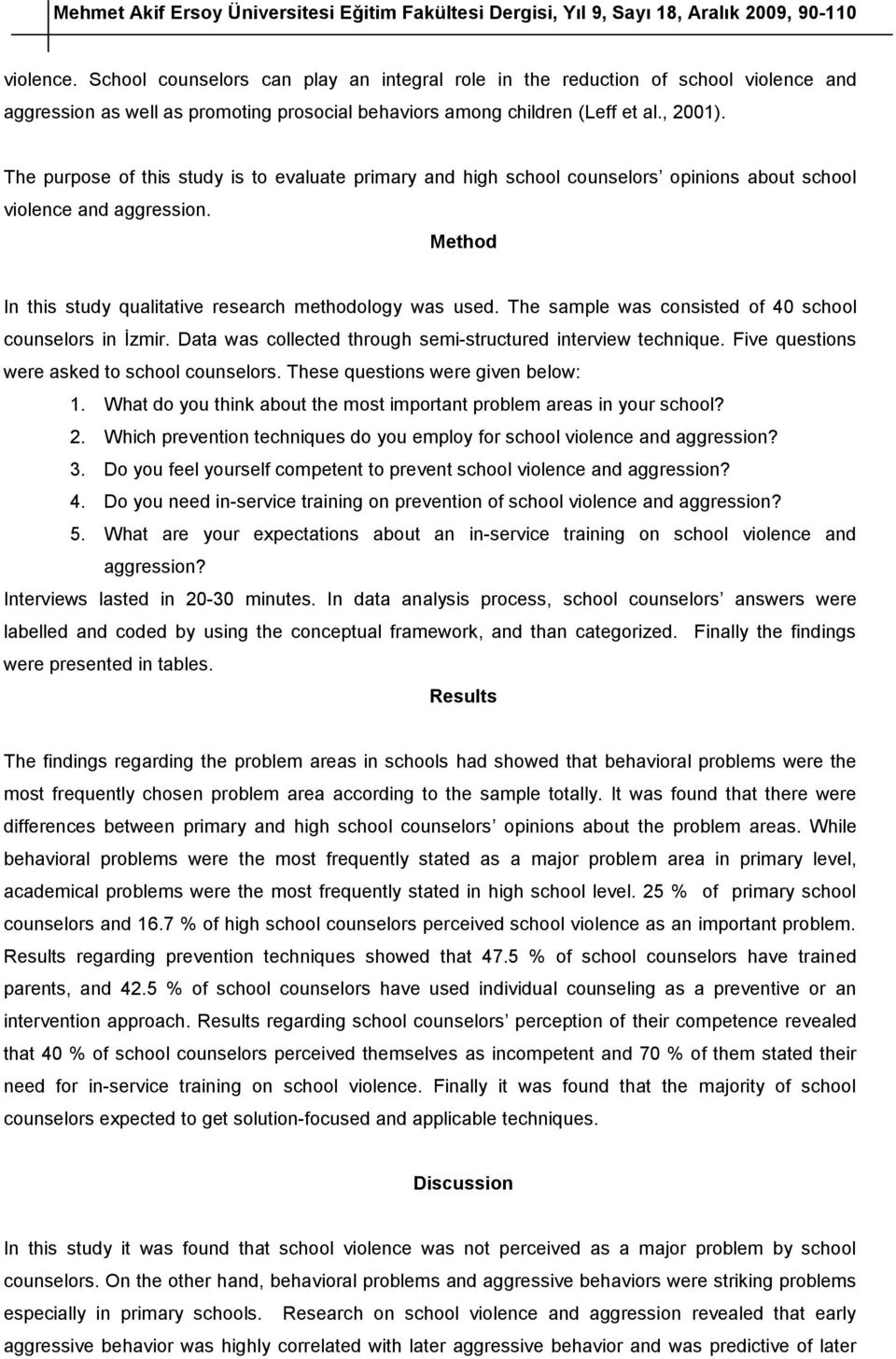 The sample was consisted of 40 school counselors in İzmir. Data was collected through semi-structured interview technique. Five questions were asked to school counselors.