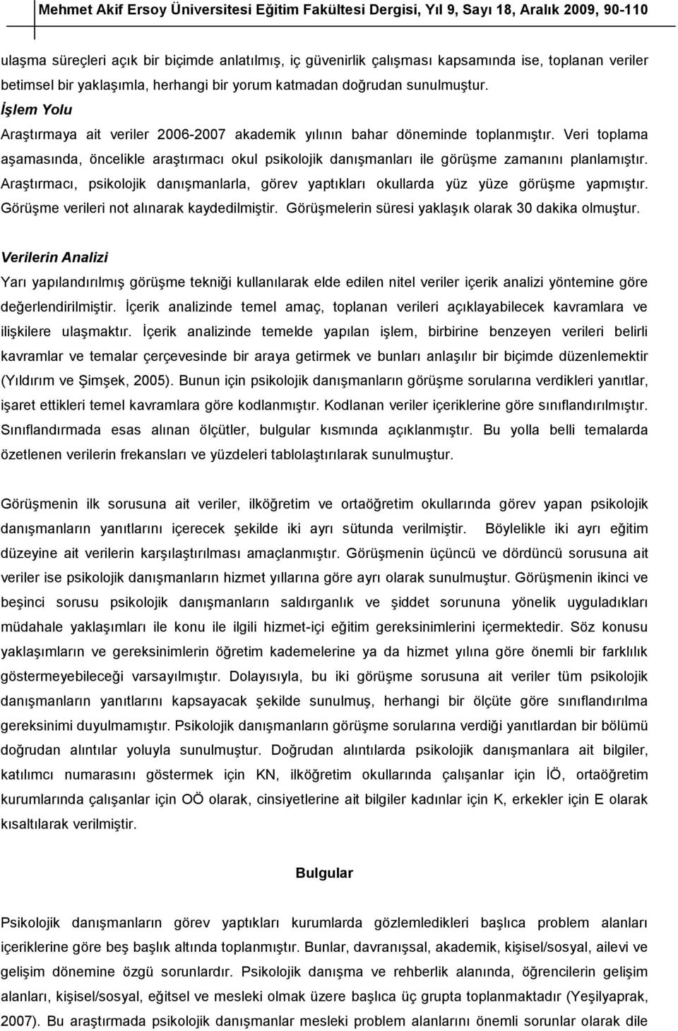 Veri toplama aşamasında, öncelikle araştırmacı okul psikolojik danışmanları ile görüşme zamanını planlamıştır.