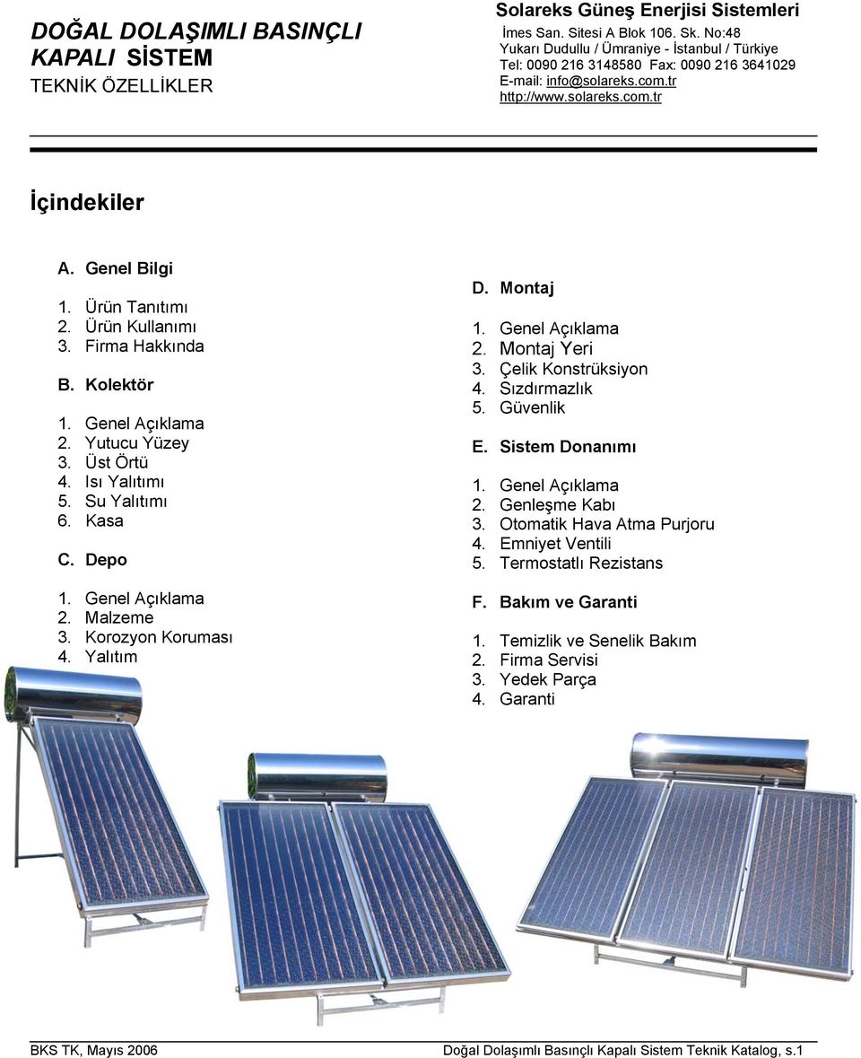 Ürün Kullanımı 3. Firma Hakkında B. Kolektör 2. Yutucu Yüzey 3. Üst Örtü 4. Isı Yalıtımı 5. Su Yalıtımı 6. Kasa C. Depo 2. Malzeme 3. Korozyon Koruması 4. Yalıtım D. Montaj 2. Montaj Yeri 3.