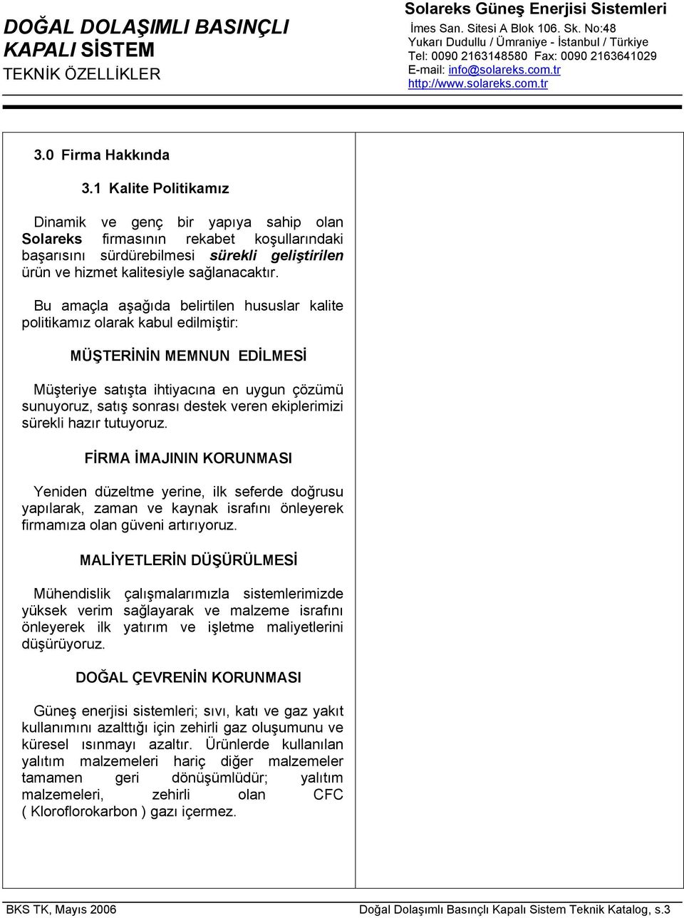 1 Kalite Politikamız Dinamik ve genç bir yapıya sahip olan Solareks firmasının rekabet koşullarındaki başarısını sürdürebilmesi sürekli geliştirilen ürün ve hizmet kalitesiyle sağlanacaktır.