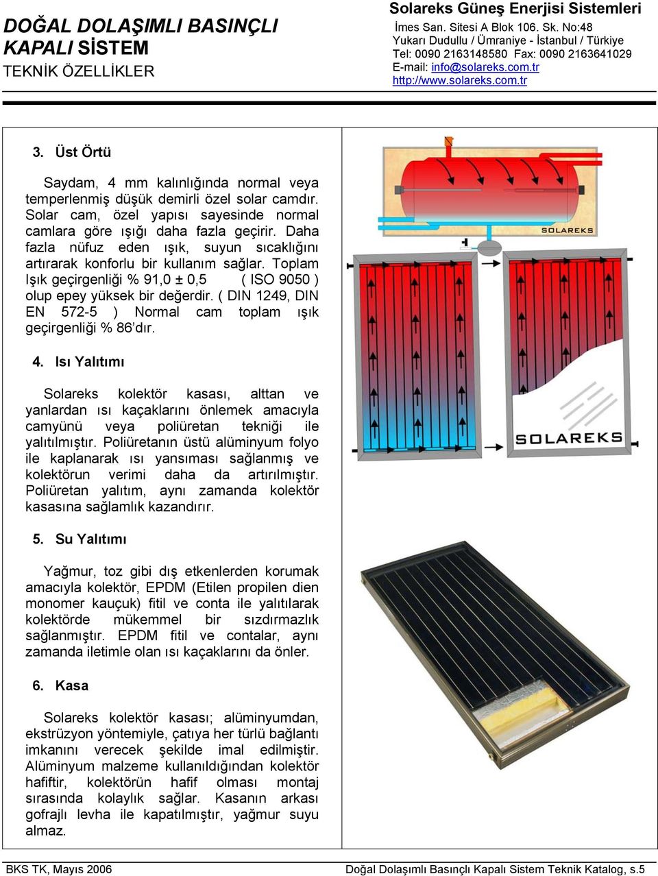 Üst Örtü Saydam, 4 mm kalınlığında normal veya temperlenmiş düşük demirli özel solar camdır. Solar cam, özel yapısı sayesinde normal camlara göre ışığı daha fazla geçirir.