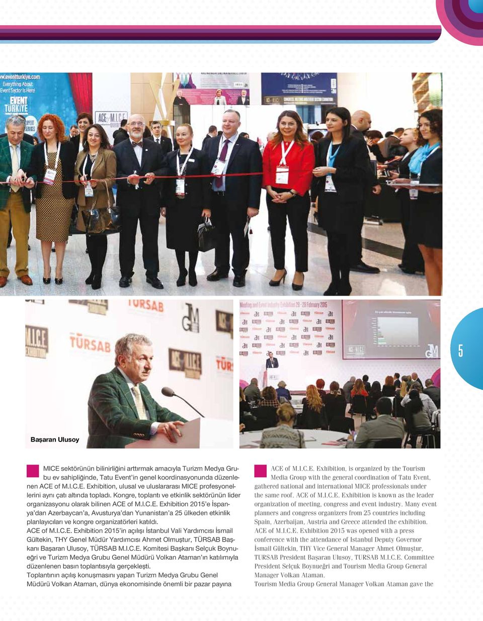 of M.I.C.E. Exhibition 2015 e İspanya dan Azerbaycan a, Avusturya dan Yunanistan a 25 ülkeden etkinlik planlayıcıları ve kongre organizatörleri katıldı. ACE of M.I.C.E. Exhibition 2015 in açılışı İstanbul Vali Yardımcısı İsmail Gültekin, THY Genel Müdür Yardımcısı Ahmet Olmuştur, TÜRSAB Başkanı Başaran Ulusoy, TÜRSAB M.