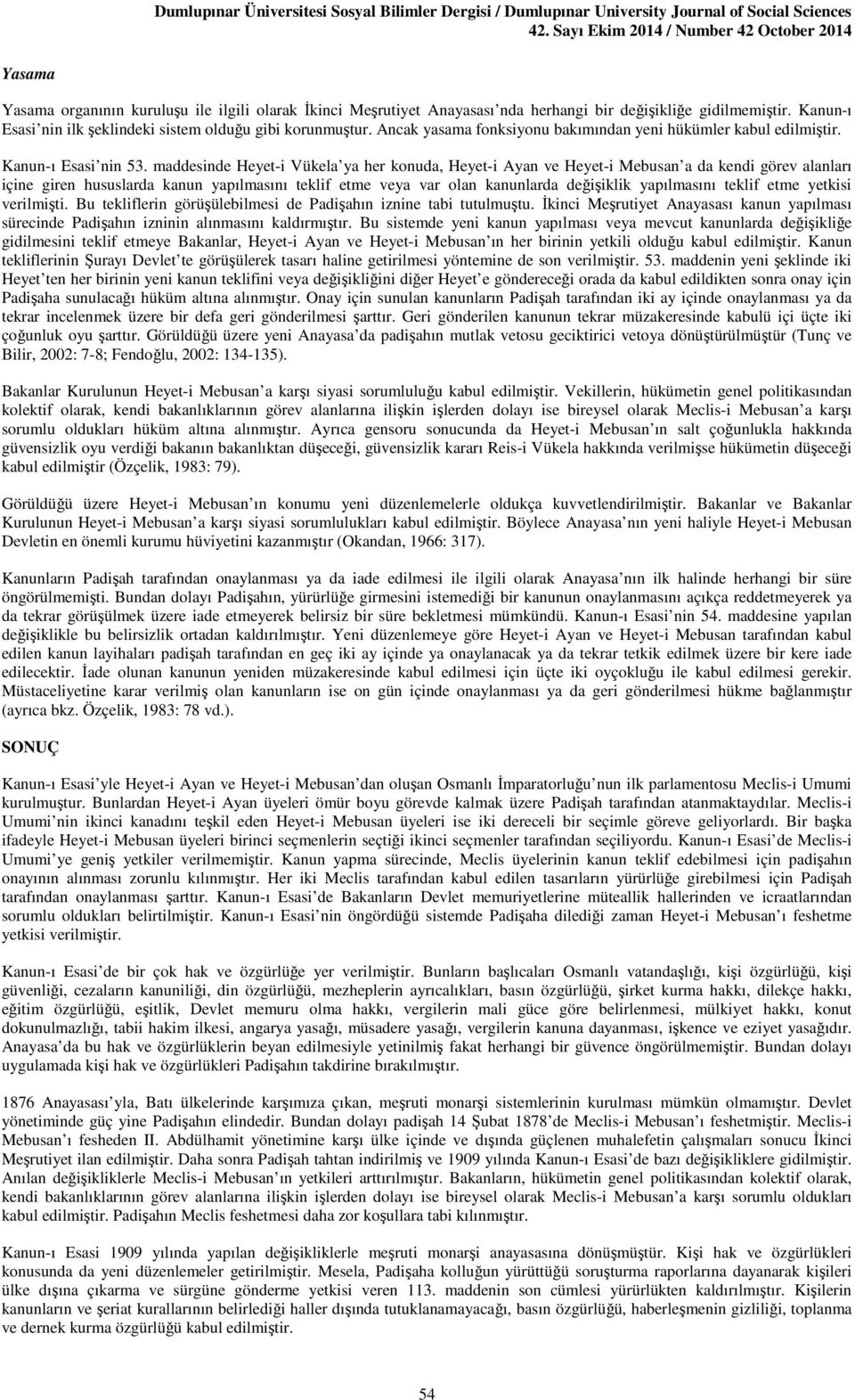 maddesinde Heyet-i Vükela ya her konuda, Heyet-i Ayan ve Heyet-i Mebusan a da kendi görev alanları içine giren hususlarda kanun yapılmasını teklif etme veya var olan kanunlarda değişiklik yapılmasını