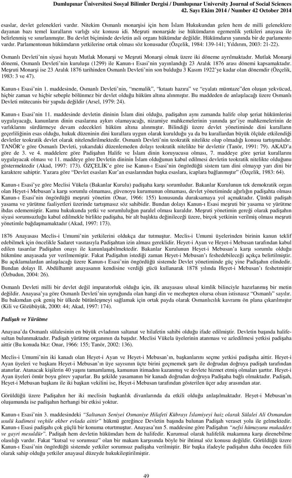 Parlamentonun hükümdarın yetkilerine ortak olması söz konusudur (Özçelik, 1984: 139-141; Yıldırım, 2003: 21-22).