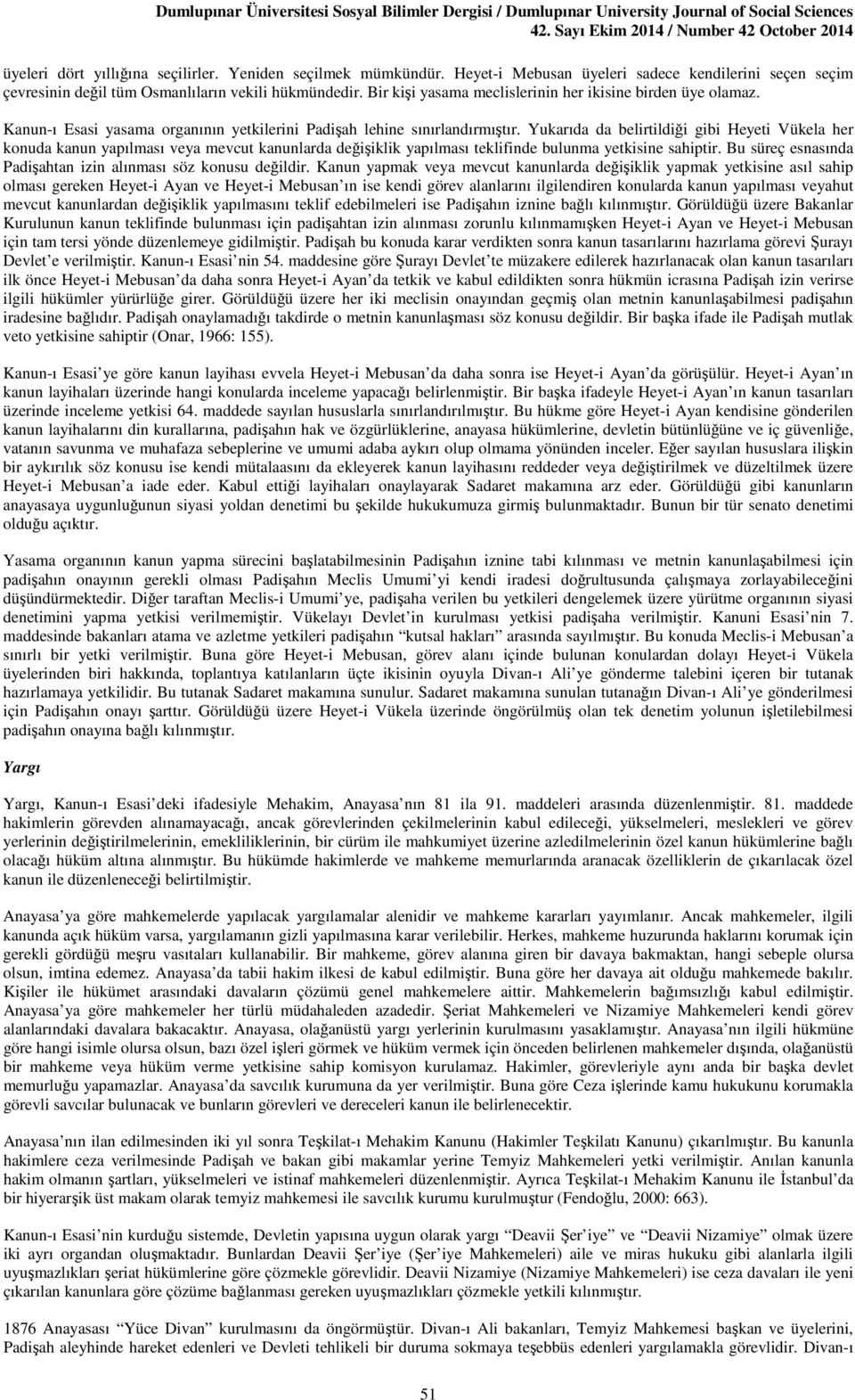 Yukarıda da belirtildiği gibi Heyeti Vükela her konuda kanun yapılması veya mevcut kanunlarda değişiklik yapılması teklifinde bulunma yetkisine sahiptir.