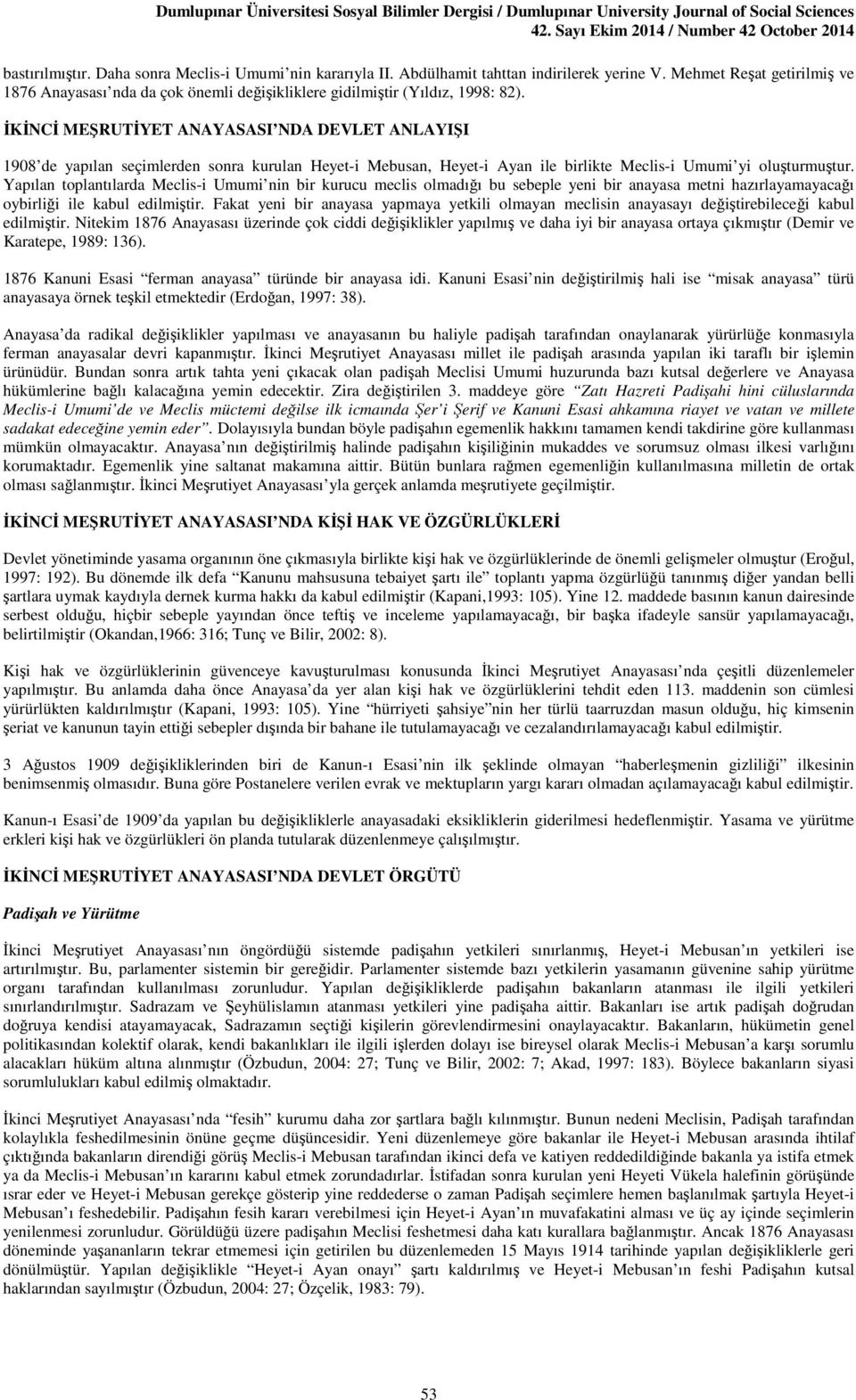 İKİNCİ MEŞRUTİYET ANAYASASI NDA DEVLET ANLAYIŞI 1908 de yapılan seçimlerden sonra kurulan Heyet-i Mebusan, Heyet-i Ayan ile birlikte Meclis-i Umumi yi oluşturmuştur.