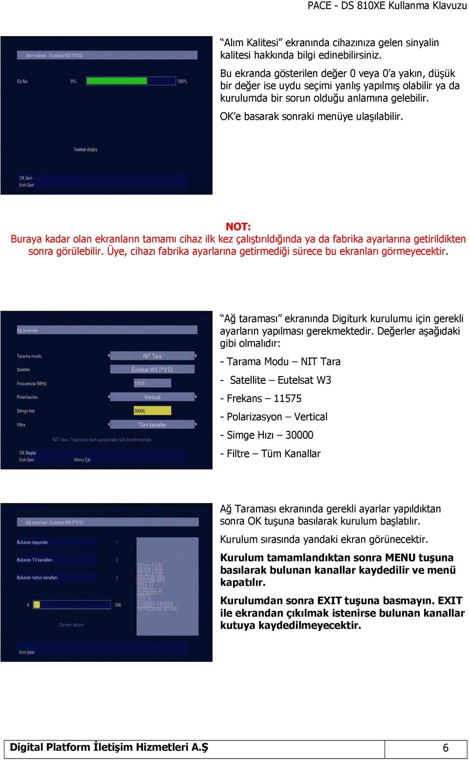 NOT: Buraya kadar olan ekranların tamamı cihaz ilk kez çalıştırıldığında ya da fabrika ayarlarına getirildikten sonra görülebilir.