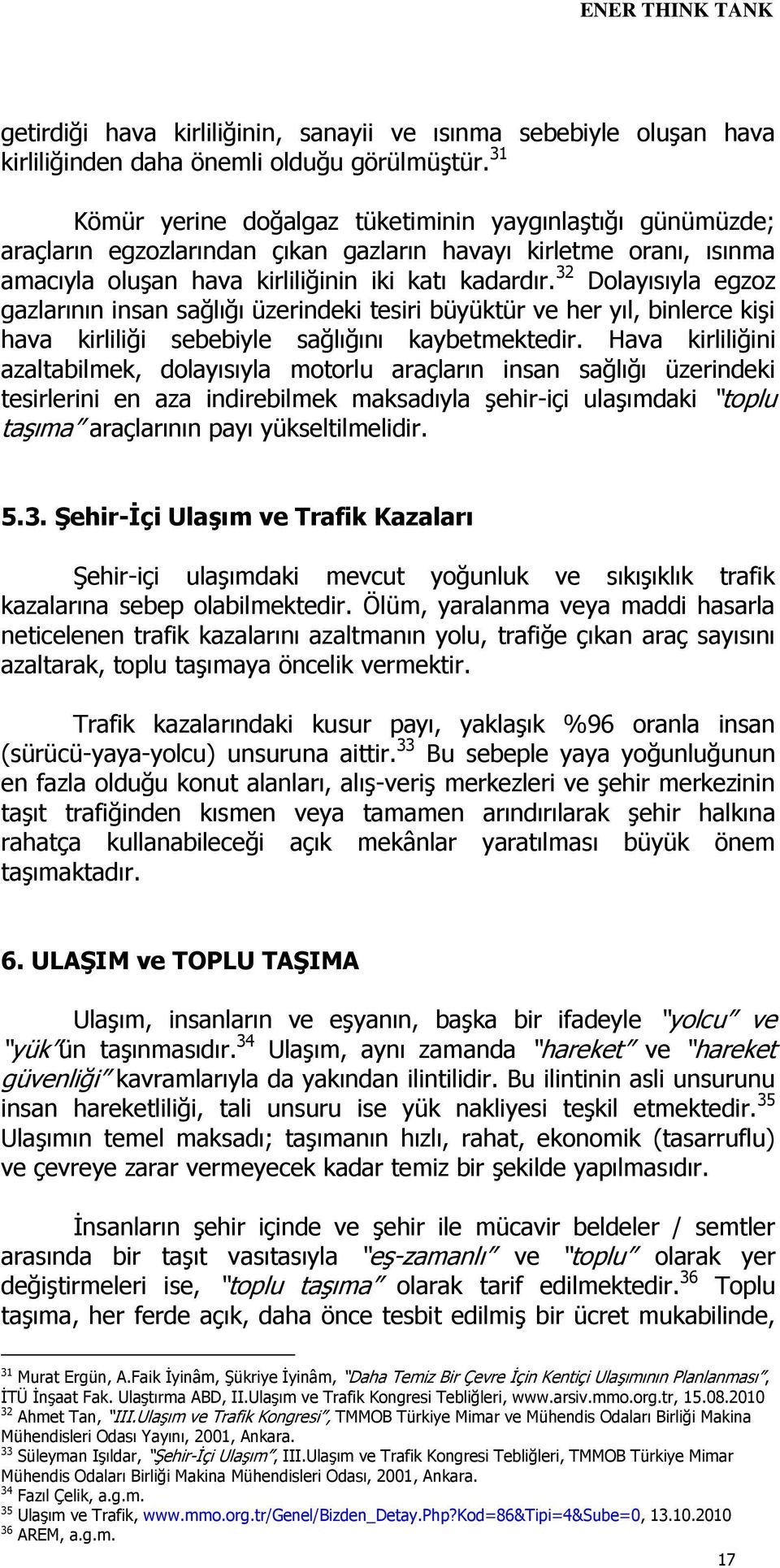 32 Dolayısıyla egzoz gazlarının insan sağlığı üzerindeki tesiri büyüktür ve her yıl, binlerce kişi hava kirliliği sebebiyle sağlığını kaybetmektedir.