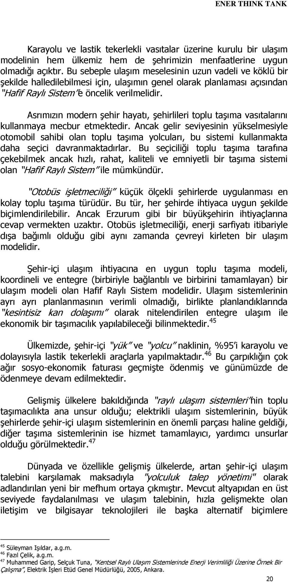 Asrımızın modern şehir hayatı, şehirlileri toplu taşıma vasıtalarını kullanmaya mecbur etmektedir.