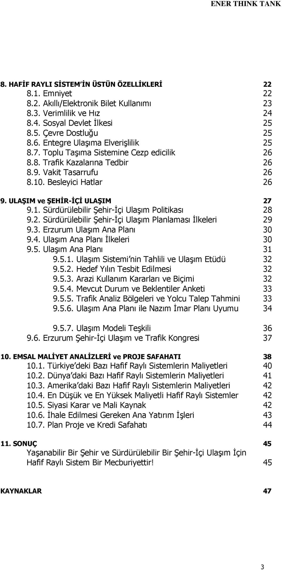 2. Sürdürülebilir Şehir-İçi Ulaşım Planlaması İlkeleri 29 9.3. Erzurum Ulaşım Ana Planı 30 9.4. Ulaşım Ana Planı İlkeleri 30 9.5. Ulaşım Ana Planı 31 9.5.1. Ulaşım Sistemi nin Tahlili ve Ulaşım Etüdü 32 9.