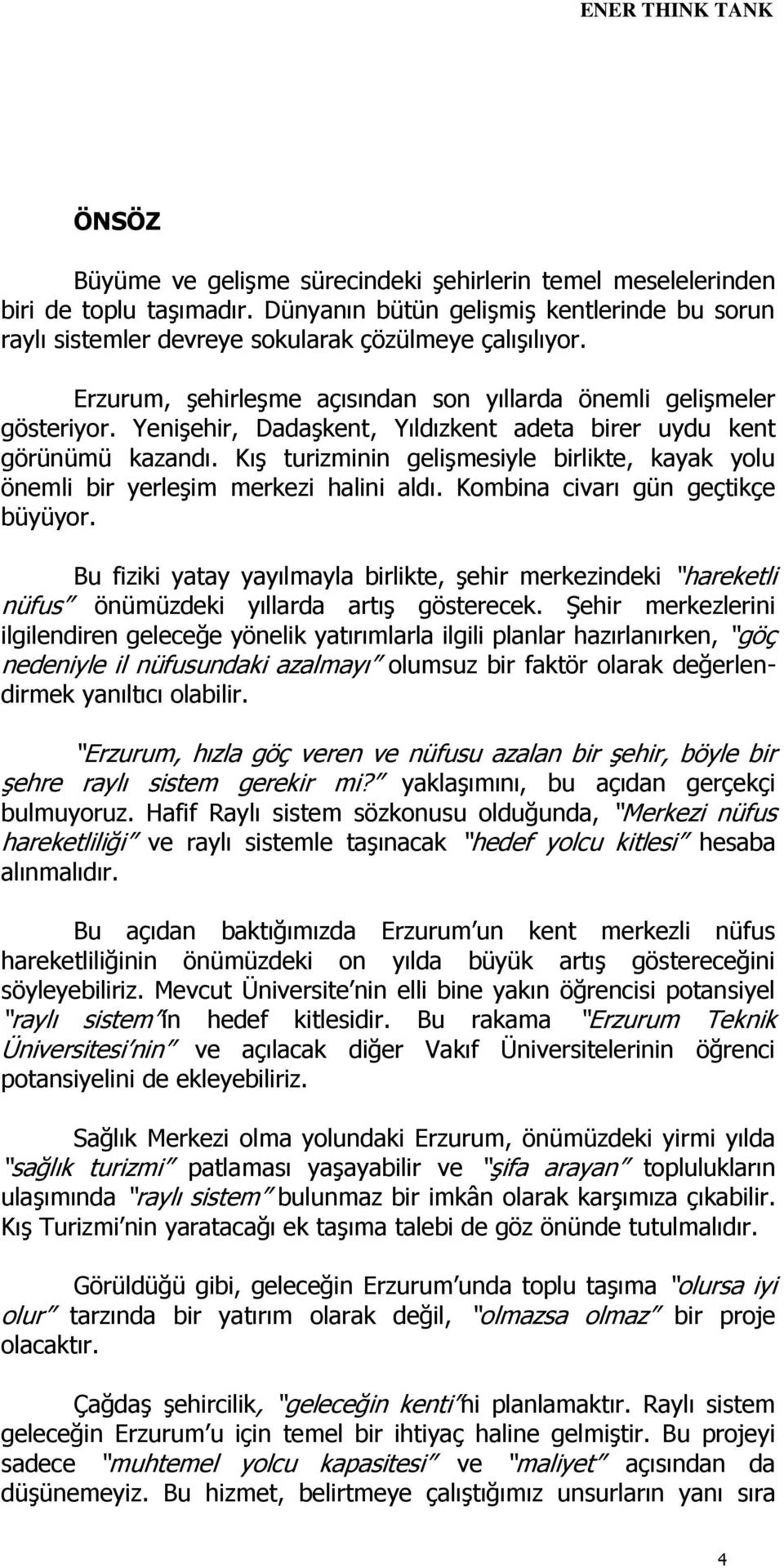 Kış turizminin gelişmesiyle birlikte, kayak yolu önemli bir yerleşim merkezi halini aldı. Kombina civarı gün geçtikçe büyüyor.