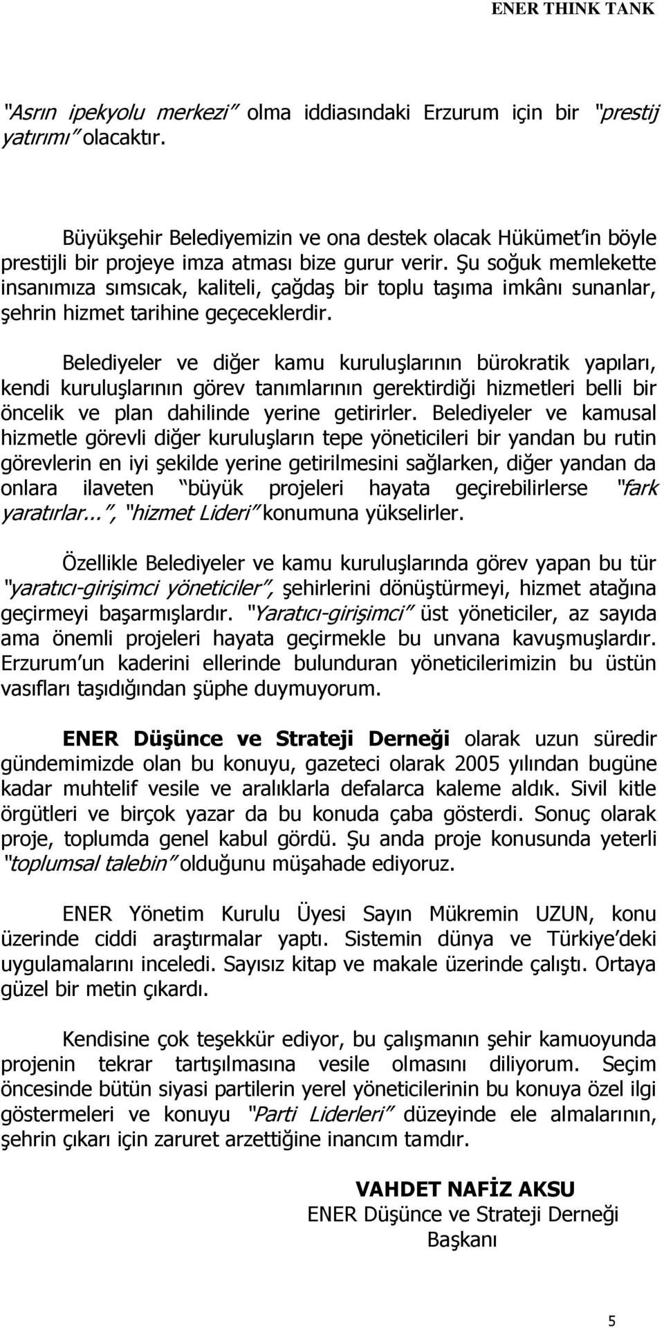 Belediyeler ve diğer kamu kuruluşlarının bürokratik yapıları, kendi kuruluşlarının görev tanımlarının gerektirdiği hizmetleri belli bir öncelik ve plan dahilinde yerine getirirler.