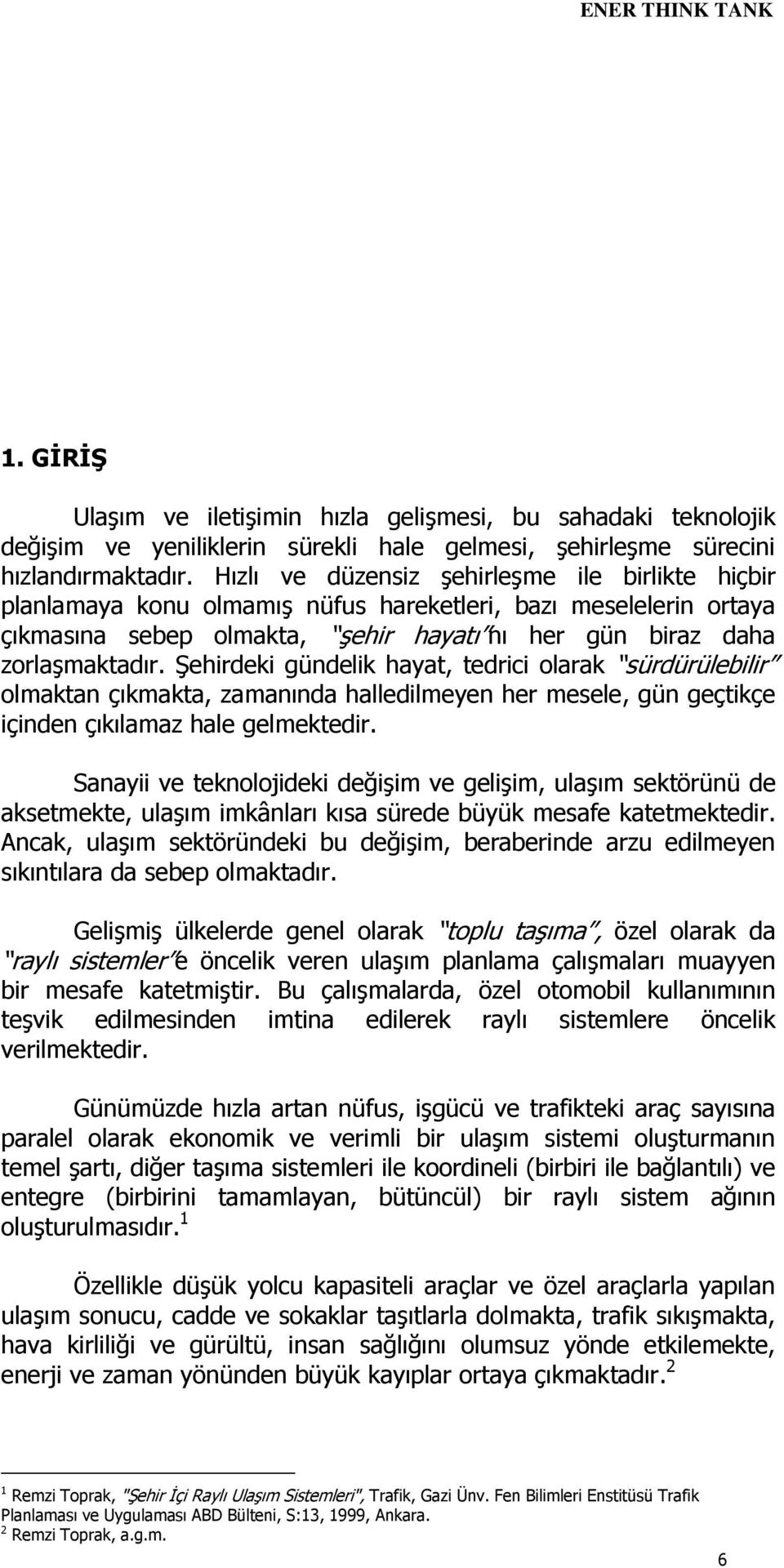 Şehirdeki gündelik hayat, tedrici olarak sürdürülebilir olmaktan çıkmakta, zamanında halledilmeyen her mesele, gün geçtikçe içinden çıkılamaz hale gelmektedir.