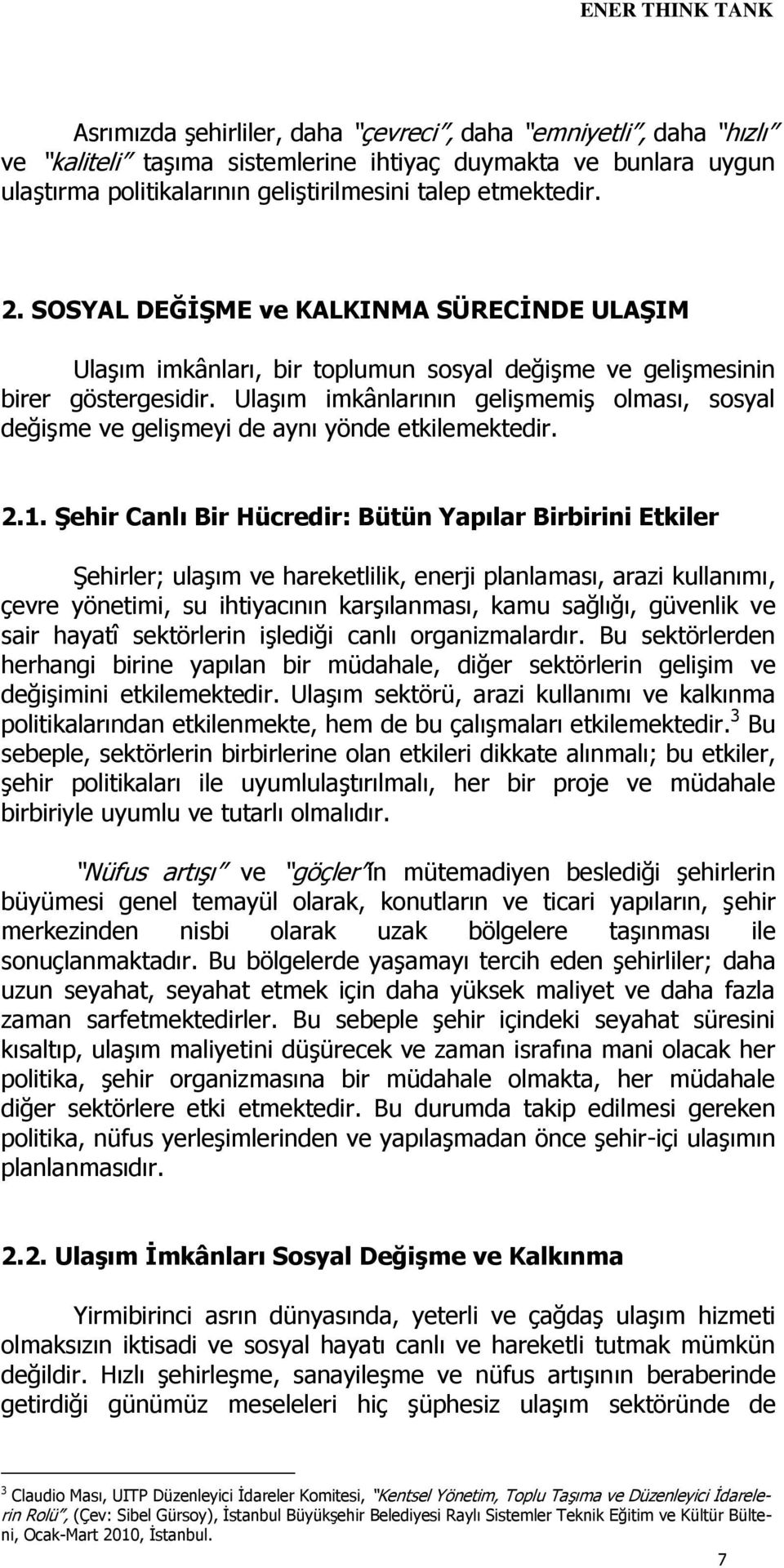 Ulaşım imkânlarının gelişmemiş olması, sosyal değişme ve gelişmeyi de aynı yönde etkilemektedir. 2.1.