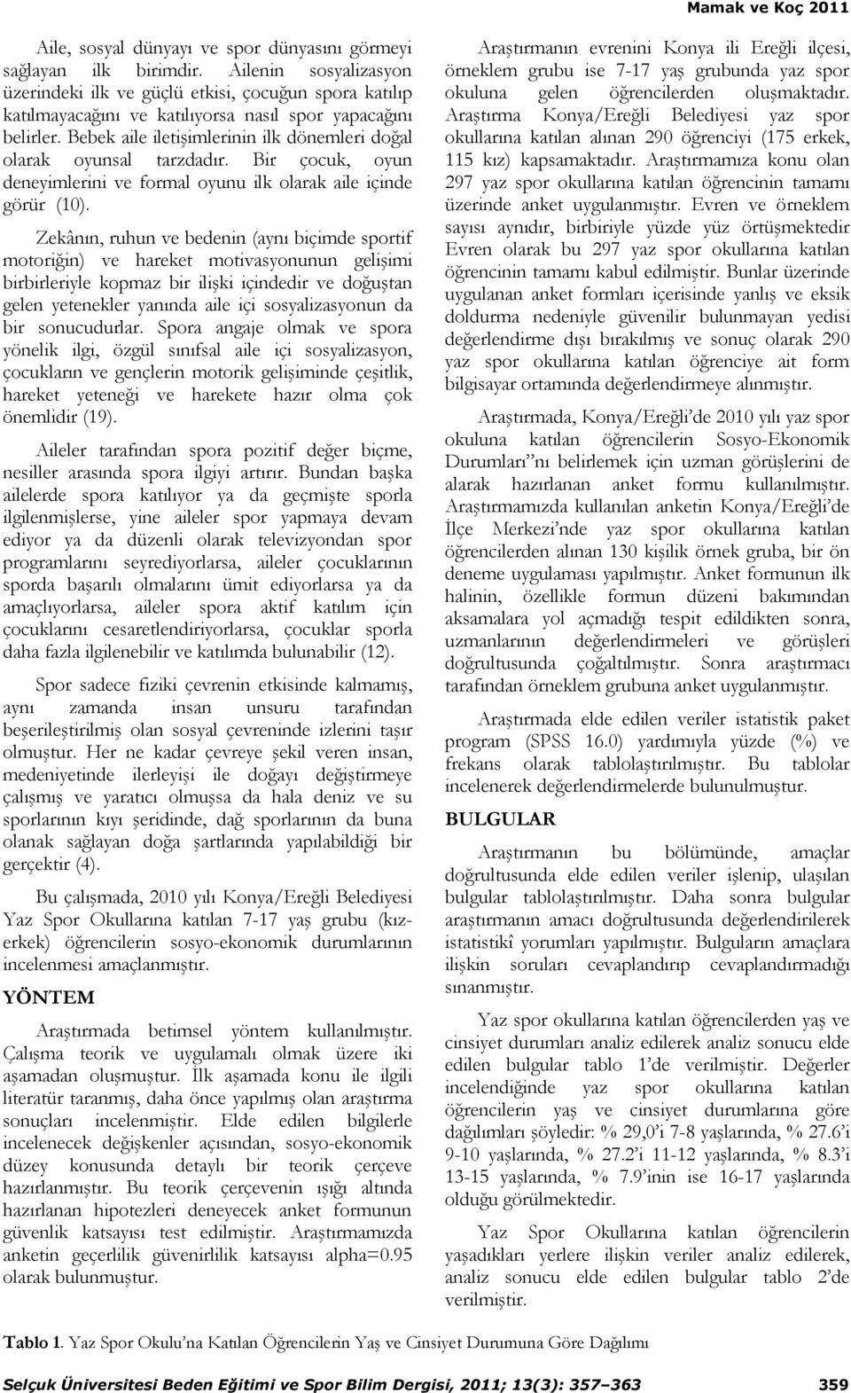 Bebek aile iletişimlerinin ilk dönemleri doğal olarak oyunsal tarzdadır. Bir çocuk, oyun deneyimlerini ve formal oyunu ilk olarak aile içinde görür (10).