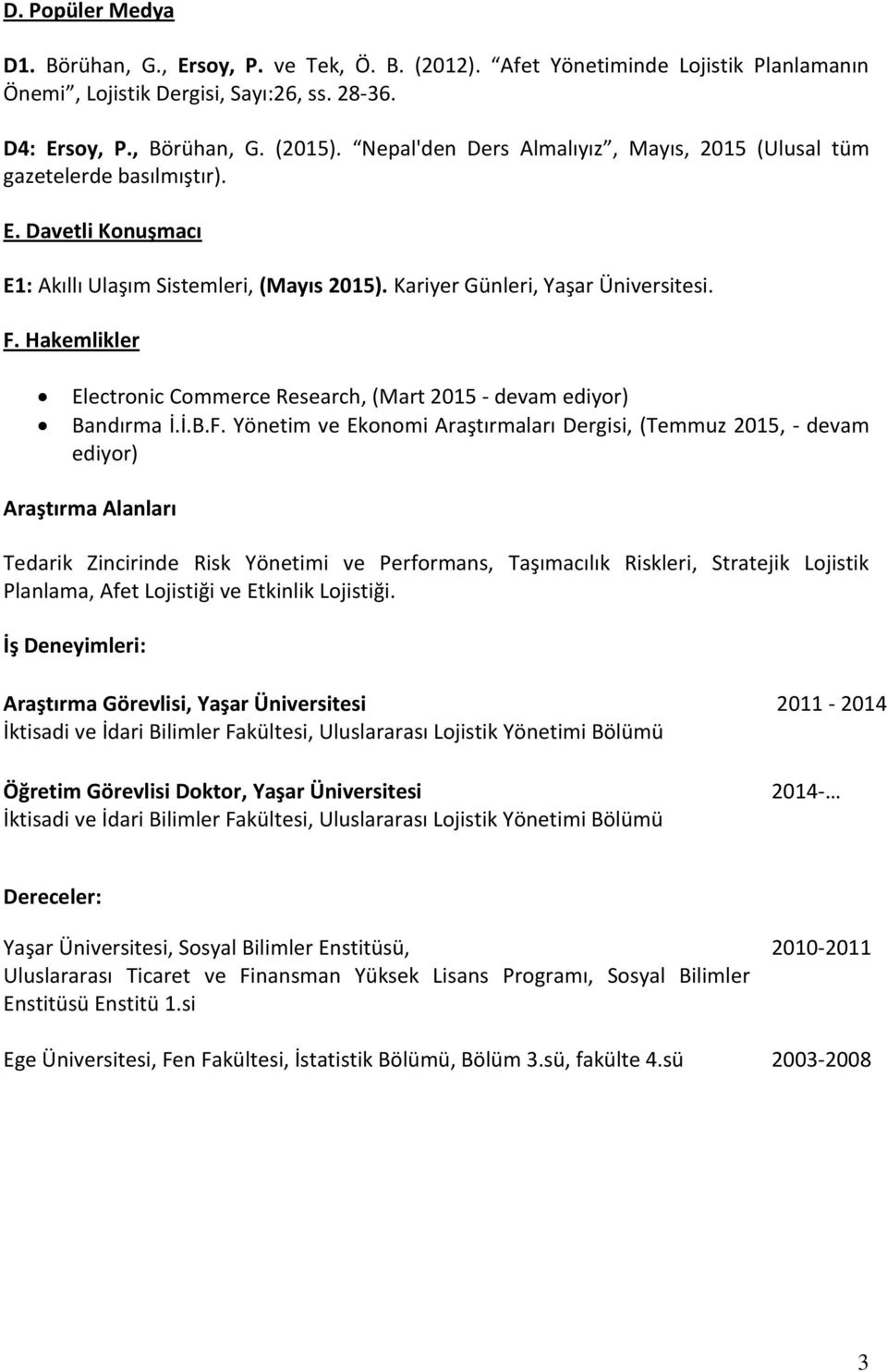 Hakemlikler Electronic Commerce Research, (Mart 2015 - devam ediyor) Bandırma İ.İ.B.F.