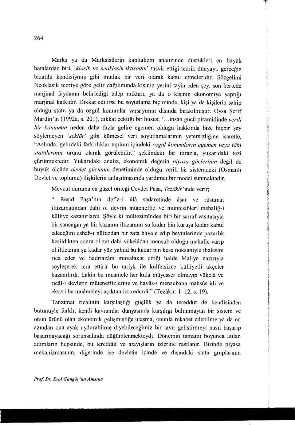 Sözgelimi Neoklasik teoriye göre gelir dağılım ında kişinin yerini tayin eden şey, son kertede marjinal faydanın belirlediği talep miktarı, ya da o kişinin ekonomiye yaptığı marjinal katkıdır.