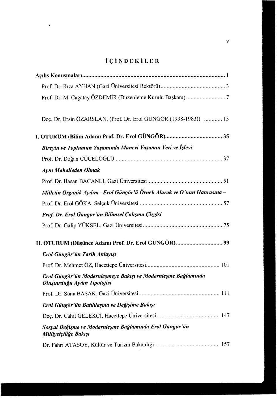 .. 51 M illetin Organik Aydını -E ro l Güngör ü Örnek Alarak ve O nun Hatırasına - Prof. Dr. Erol GÖKA, Selçuk Üniversitesi... 57 P ro f Dr. Erol Güngör ün Bilimsel Çalışma Çizgisi Prof. Dr. Galip YÜ KSEL, Gazi Üniversitesi.