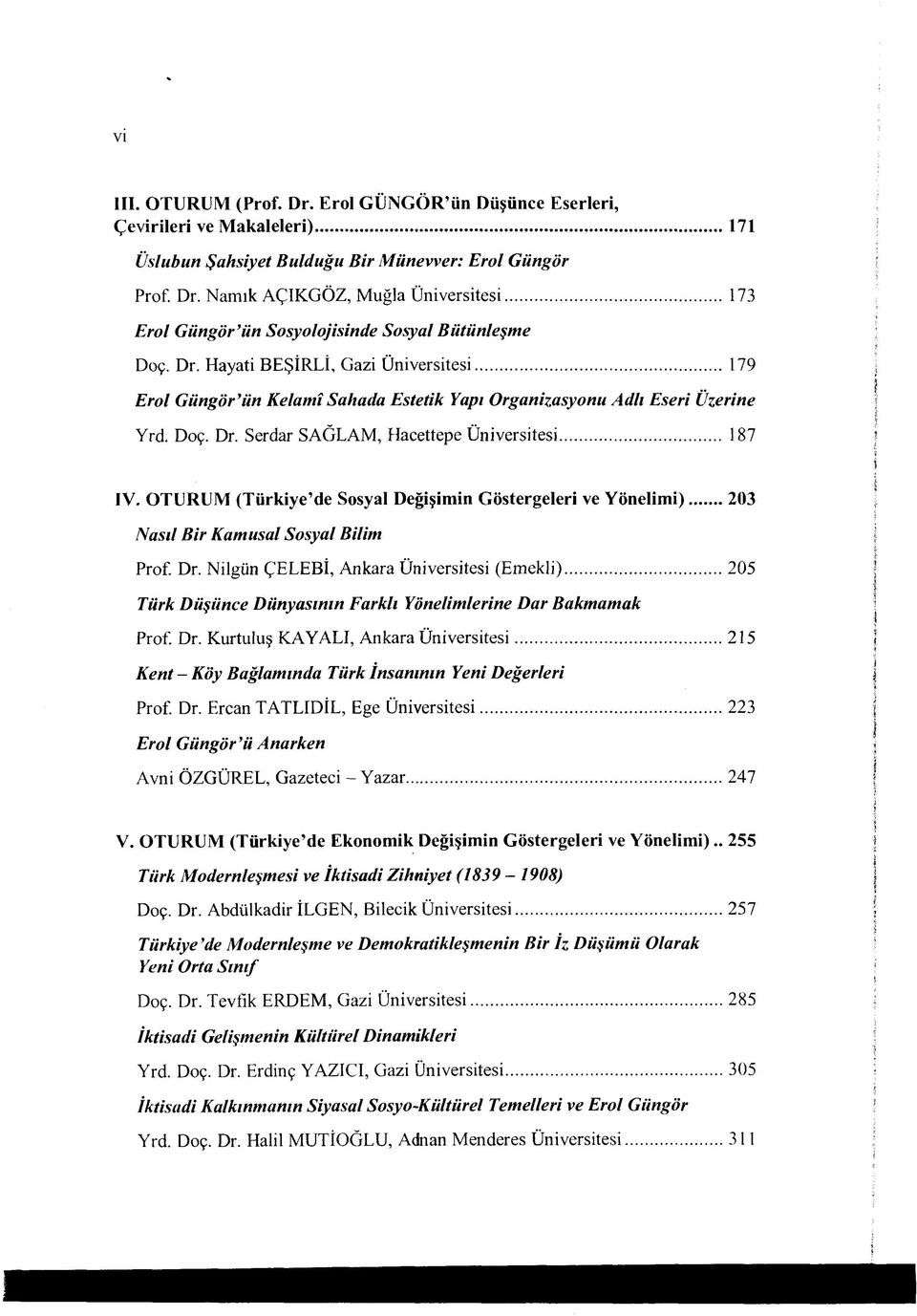 .. 187 IV. OTURUM (Türkiye de Sosyal Değişimin Göstergeleri ve Yönelimi)... 203 N asıl B ir Kamusal Sosyal Bilim Prof. Dr. Nilgün ÇELEBİ, Ankara Üniversitesi (Emekli).