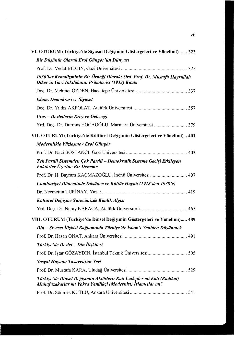 ..337 İslam, Dem okrasi ve Siyaset Doç. Dr. Yıldız AKPOLAT, Atatürk Üniversitesi... 357 Ulus - Devletlerin Krizi ve Geleceği Yrd. Doç. Dr. Durmuş HOCAOĞLU, Marmara Üniversitesi... 379 VII.