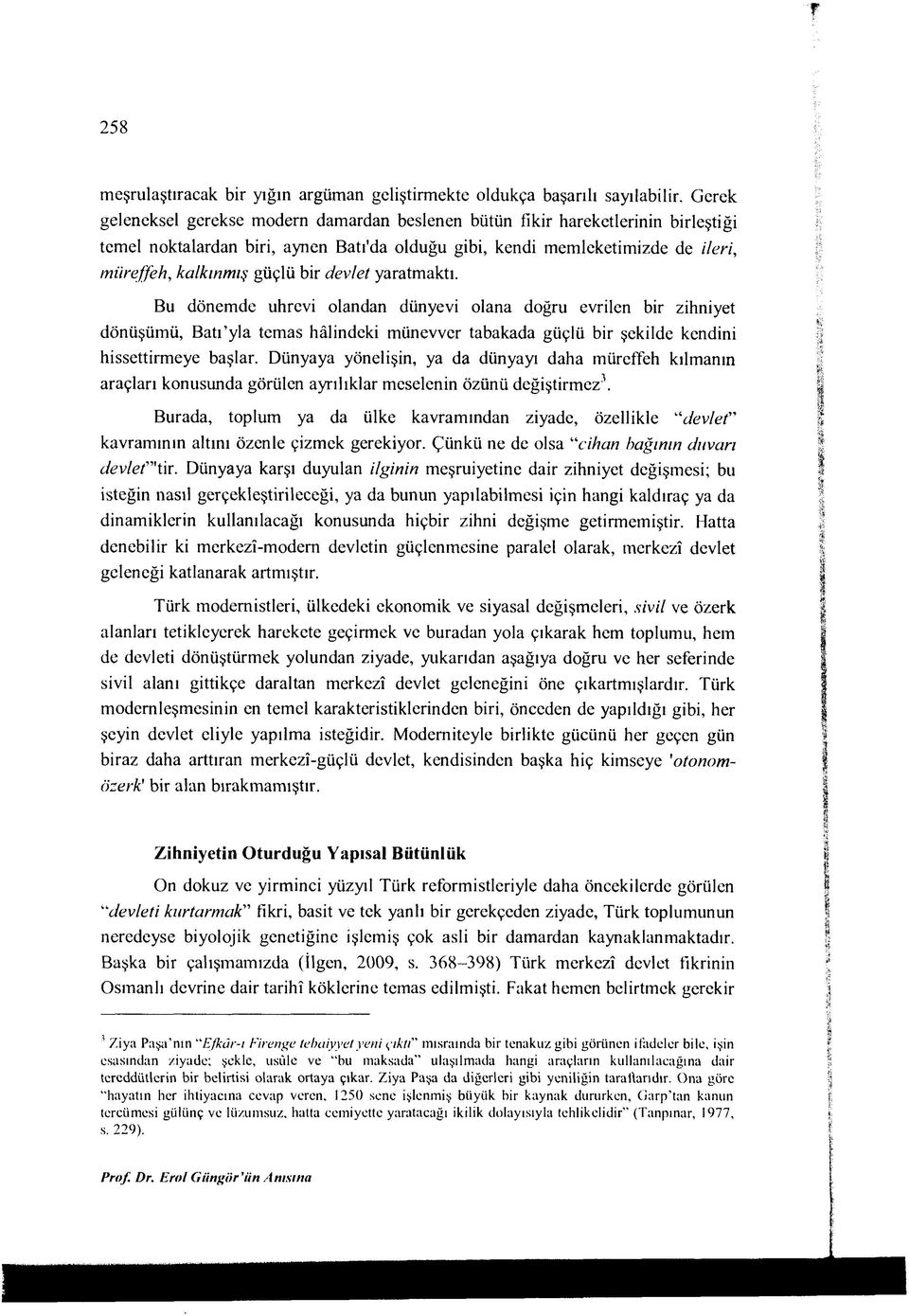 devlet yaratmaktı. Bu dönemde uhrevi olandan dünyevi olana doğru evrilen bir zihniyet dönüşümü, Batı yla temas hâlindeki münevver tabakada güçlü bir şekilde kendini hissettirmeye başlar.