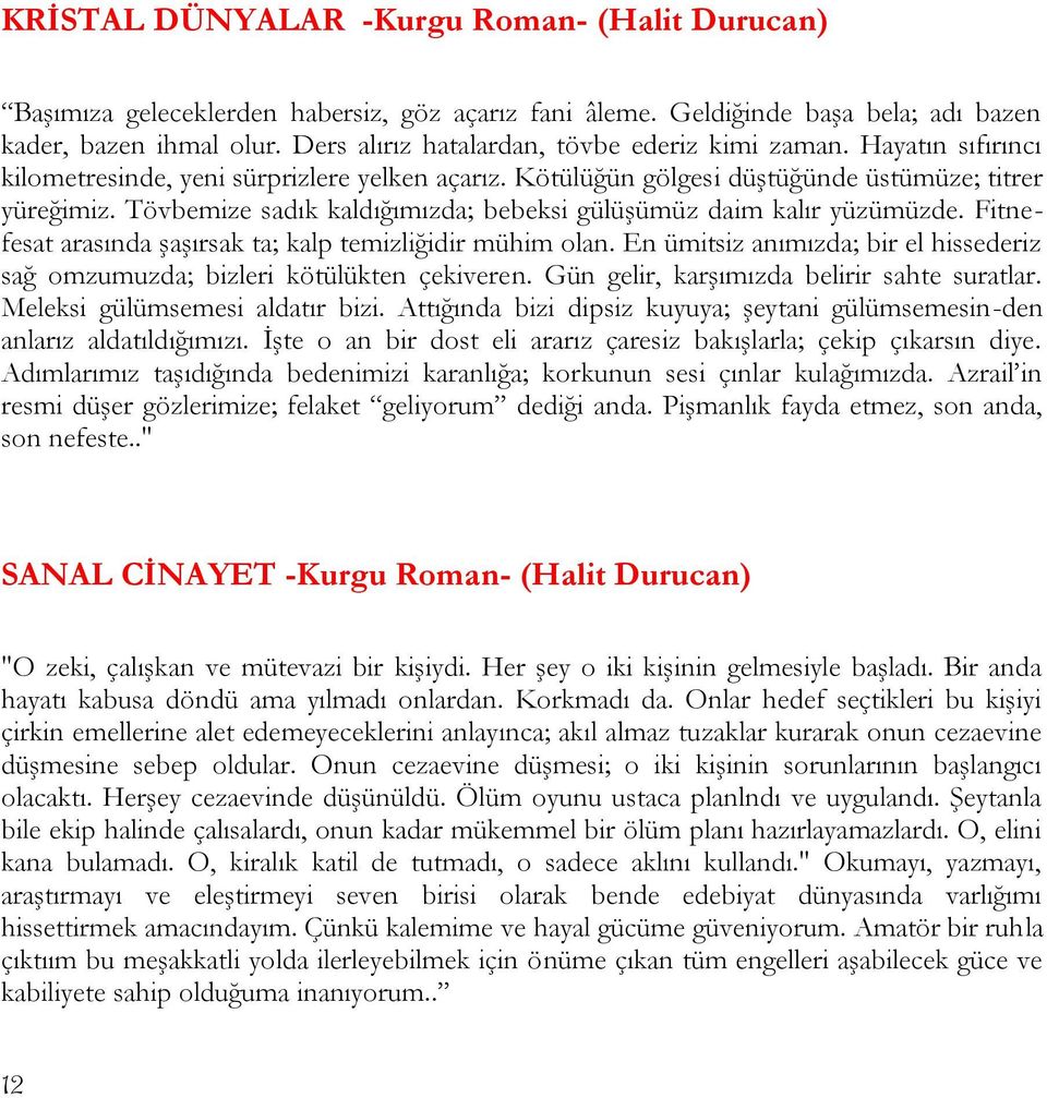 Tövbemize sadık kaldığımızda; bebeksi gülüşümüz daim kalır yüzümüzde. Fitnefesat arasında şaşırsak ta; kalp temizliğidir mühim olan.