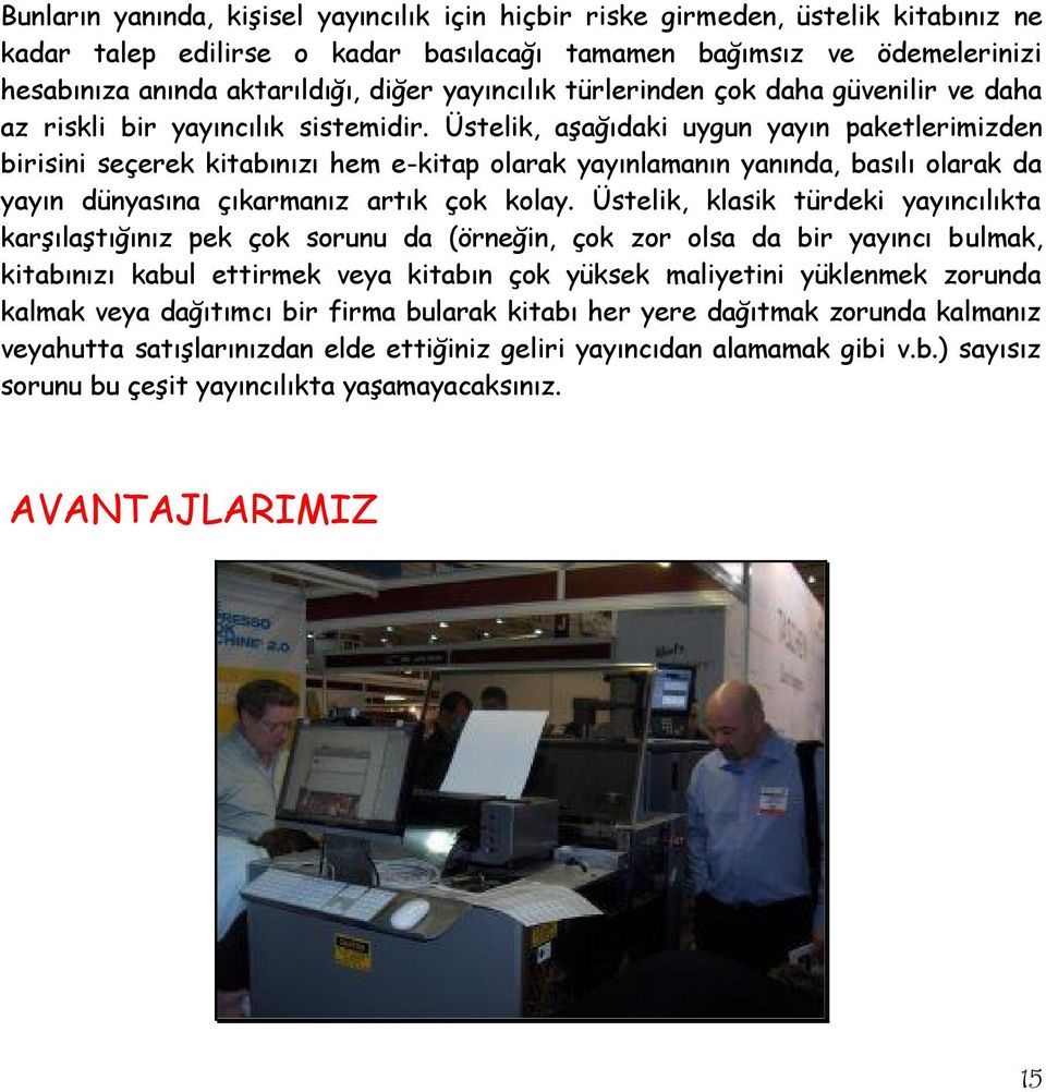 Üstelik, aģağıdaki uygun yayın paketlerimizden birisini seçerek kitabınızı hem e-kitap olarak yayınlamanın yanında, basılı olarak da yayın dünyasına çıkarmanız artık çok kolay.