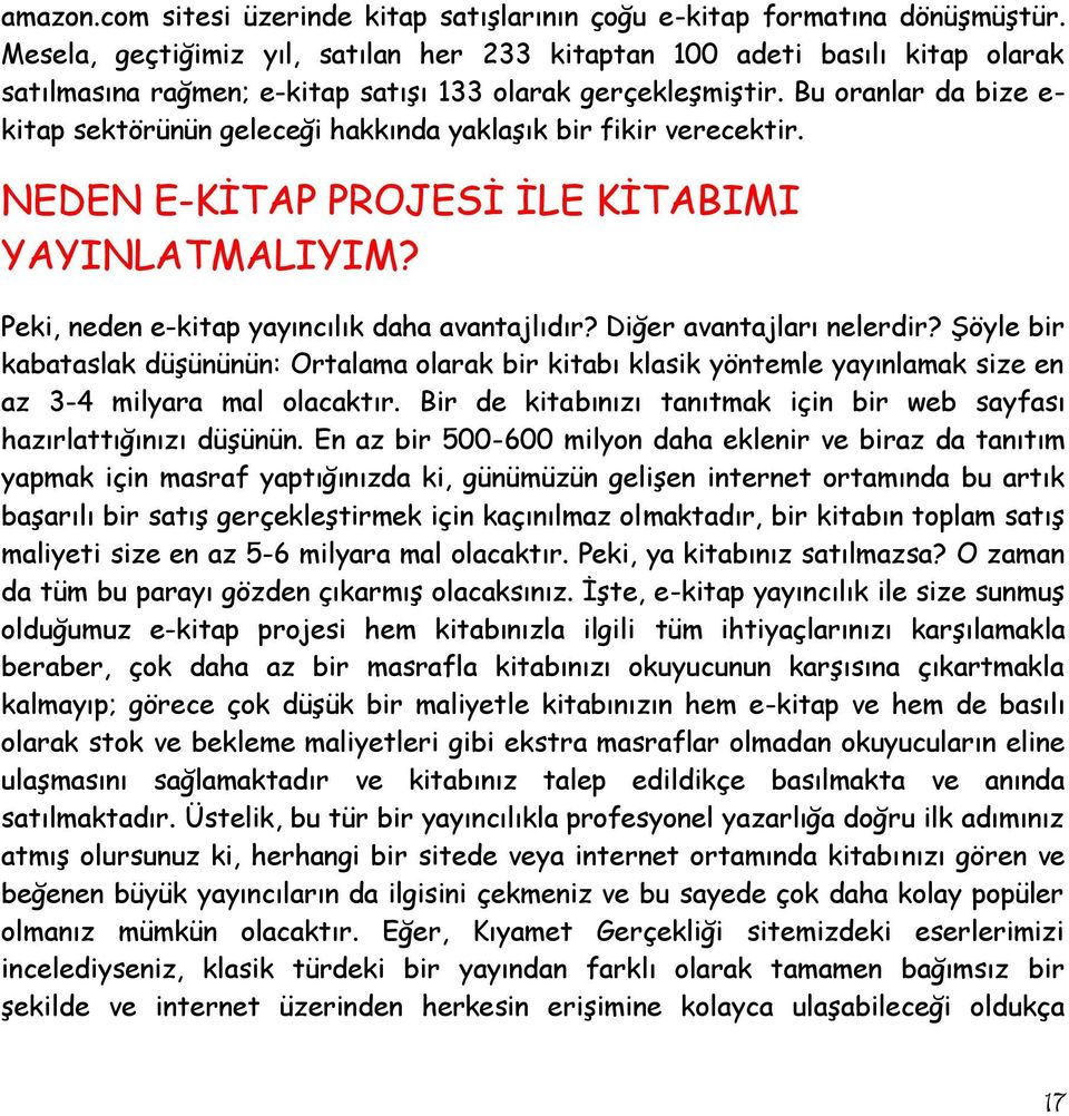 Bu oranlar da bize e- kitap sektörünün geleceği hakkında yaklaģık bir fikir verecektir. NEDEN E-KĠTAP PROJESĠ ĠLE KĠTABIMI YAYINLATMALIYIM? Peki, neden e-kitap yayıncılık daha avantajlıdır?