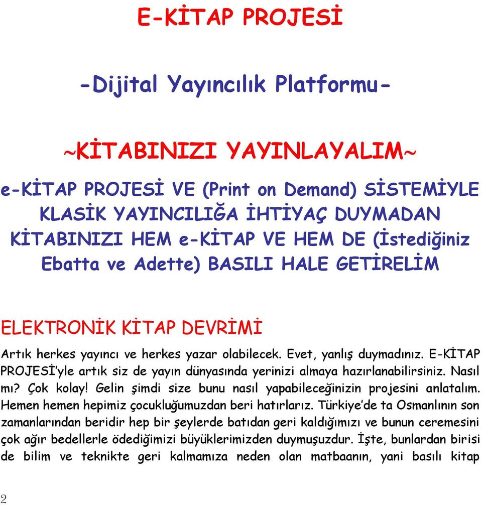 E-KĠTAP PROJESĠ yle artık siz de yayın dünyasında yerinizi almaya hazırlanabilirsiniz. Nasıl mı? Çok kolay! Gelin Ģimdi size bunu nasıl yapabileceğinizin projesini anlatalım.