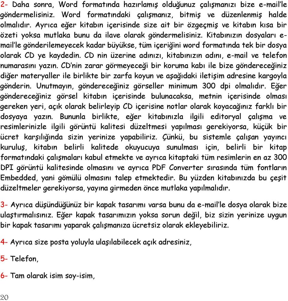 Kitabınızın dosyaları e- mail le gönderilemeyecek kadar büyükse, tüm içeriğini word formatında tek bir dosya olarak CD ye kaydedin.