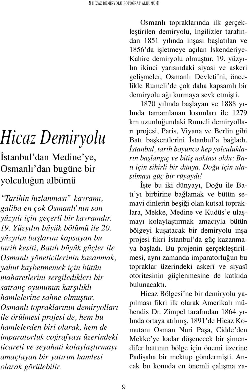 yüzy l n bafllar n kapsayan bu tarih kesiti, Bat l büyük güçler ile Osmanl yöneticilerinin kazanmak, yahut kaybetmemek için bütün maharetlerini sergiledikleri bir satranç oyununun karfl l kl