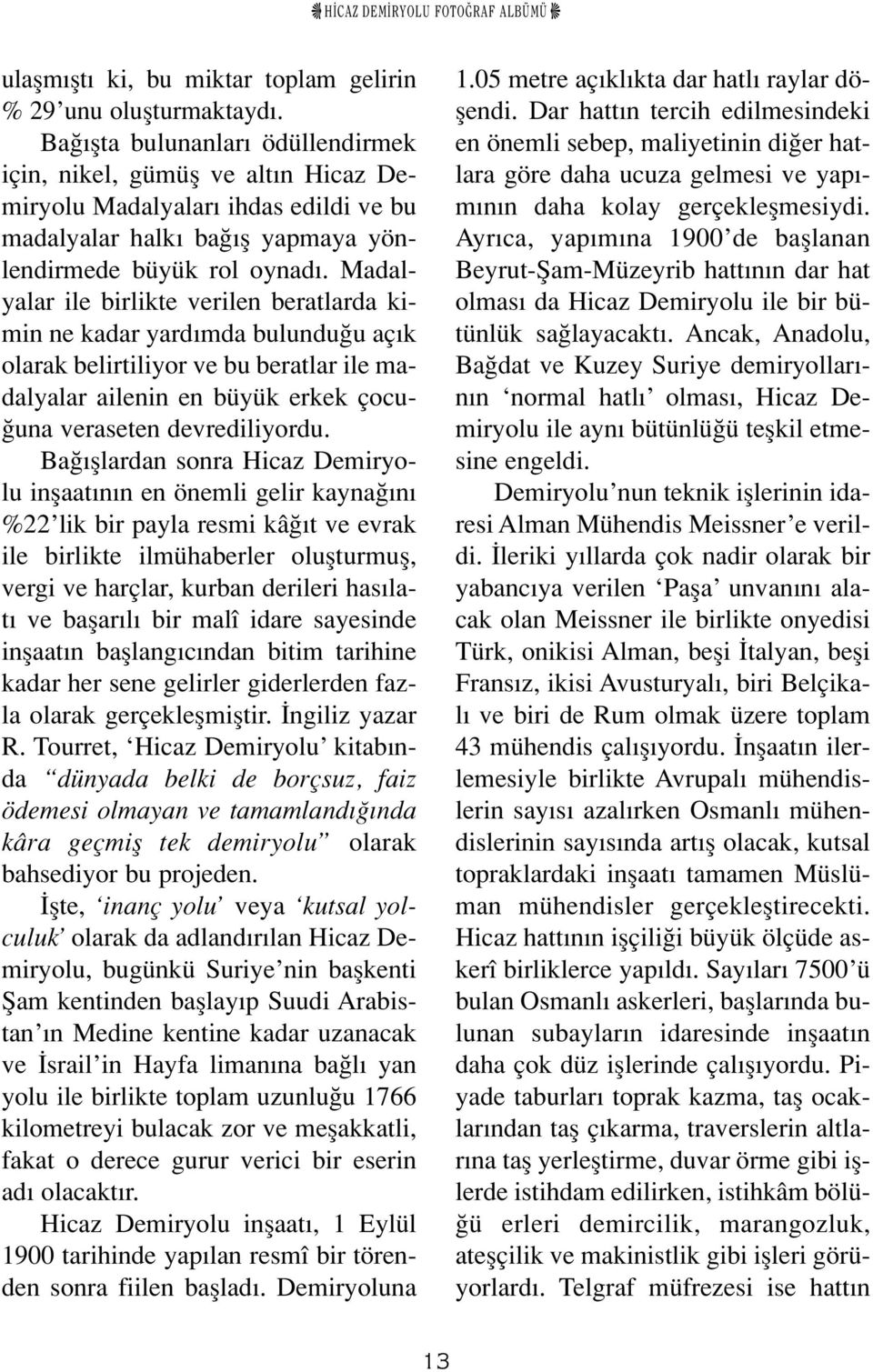 Madalyalar ile birlikte verilen beratlarda kimin ne kadar yard mda bulundu u aç k olarak belirtiliyor ve bu beratlar ile madalyalar ailenin en büyük erkek çocu- una veraseten devrediliyordu.