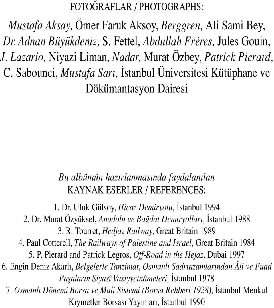 Sabounci, Mustafa Sar, stanbul Üniversitesi Kütüphane ve Dökümantasyon Dairesi Bu albümün haz rlanmas nda faydalan lan KAYNAK ESERLER / REFERENCES: 1. Dr. Ufuk Gülsoy, Hicaz Demiryolu, stanbul 1994 2.