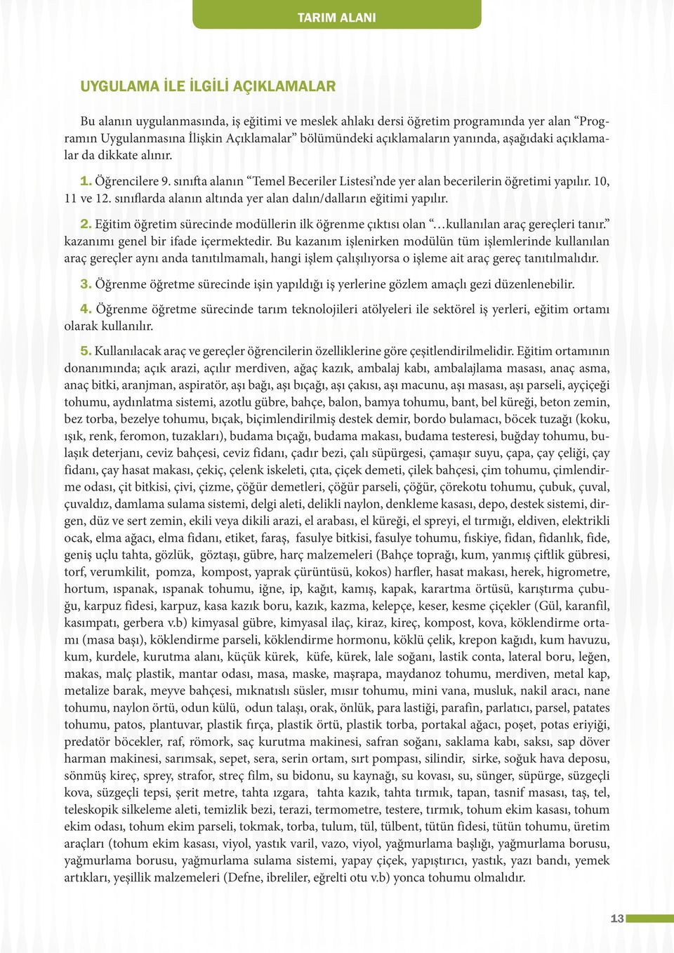 sınıflarda alanın altında yer alan dalın/dalların eğitimi yapılır. 2. Eğitim öğretim sürecinde modüllerin ilk öğrenme çıktısı olan kullanılan araç gereçleri tanır.