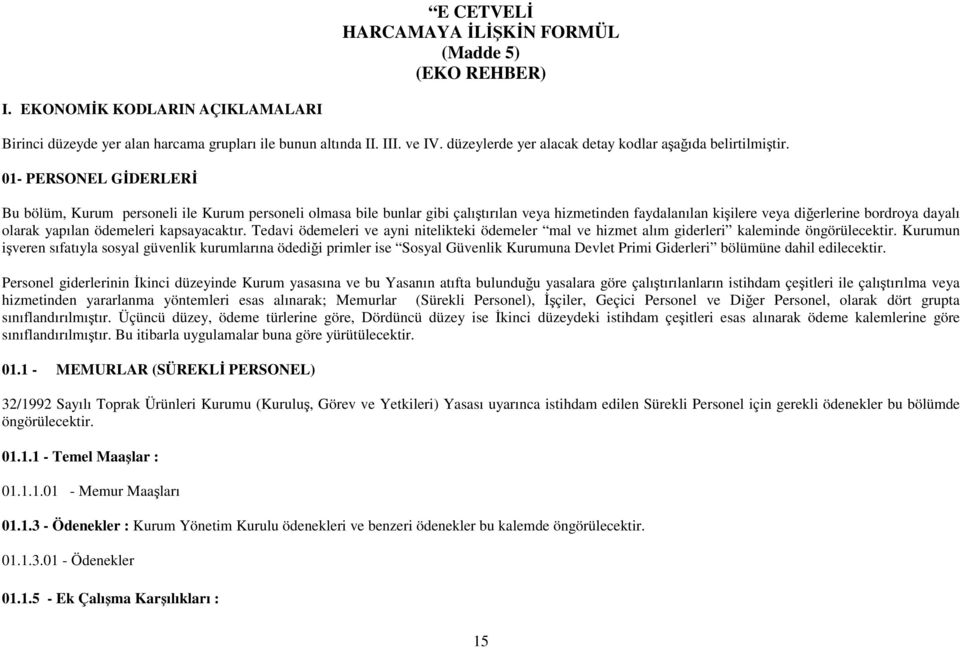 01- PERSONEL GİDERLERİ Bu bölüm, Kurum personeli ile Kurum personeli olmasa bile bunlar gibi çalıştırılan veya hizmetinden faydalanılan kişilere veya diğerlerine bordroya dayalı olarak yapılan