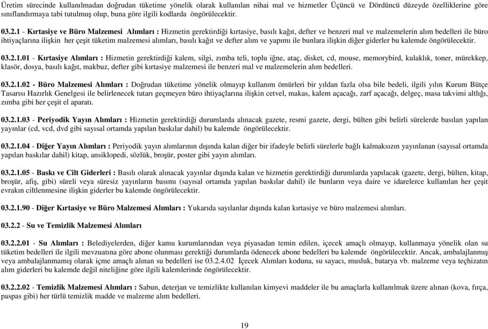 1 - Kırtasiye ve Büro Malzemesi Alımları : Hizmetin gerektirdiği kırtasiye, basılı kağıt, defter ve benzeri mal ve malzemelerin alım bedelleri ile büro ihtiyaçlarına ilişkin her çeşit tüketim