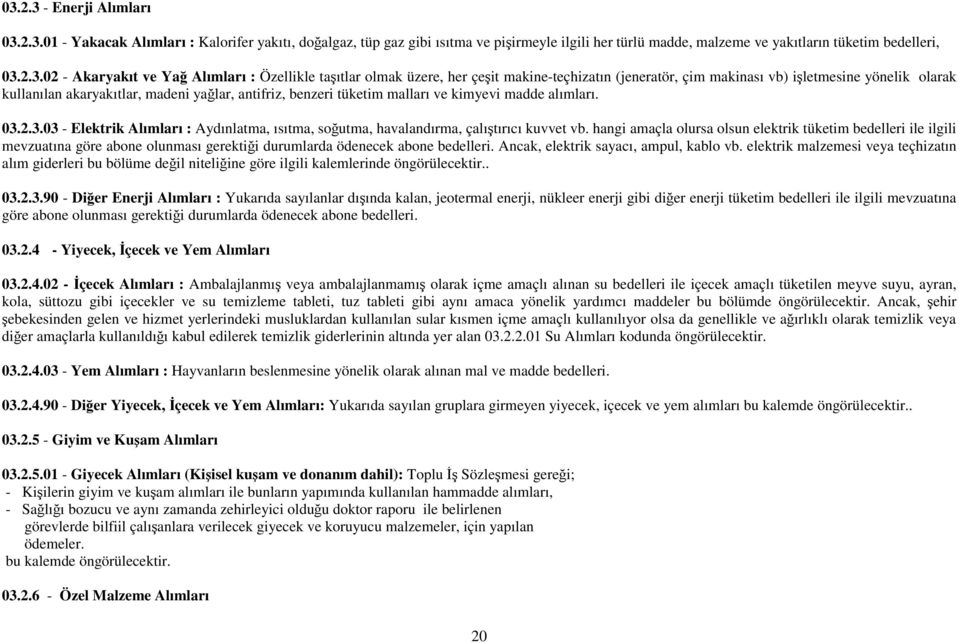 benzeri tüketim malları ve kimyevi madde alımları. 03.2.3.03 - Elektrik Alımları : Aydınlatma, ısıtma, soğutma, havalandırma, çalıştırıcı kuvvet vb.