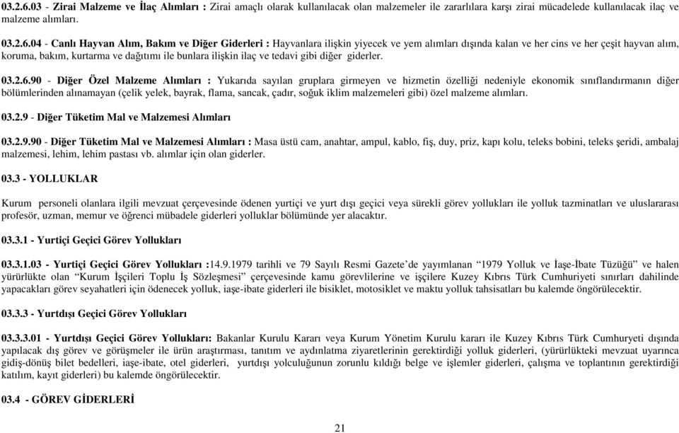 04 - Canlı Hayvan Alım, Bakım ve Diğer Giderleri : Hayvanlara ilişkin yiyecek ve yem alımları dışında kalan ve her cins ve her çeşit hayvan alım, koruma, bakım, kurtarma ve dağıtımı ile bunlara