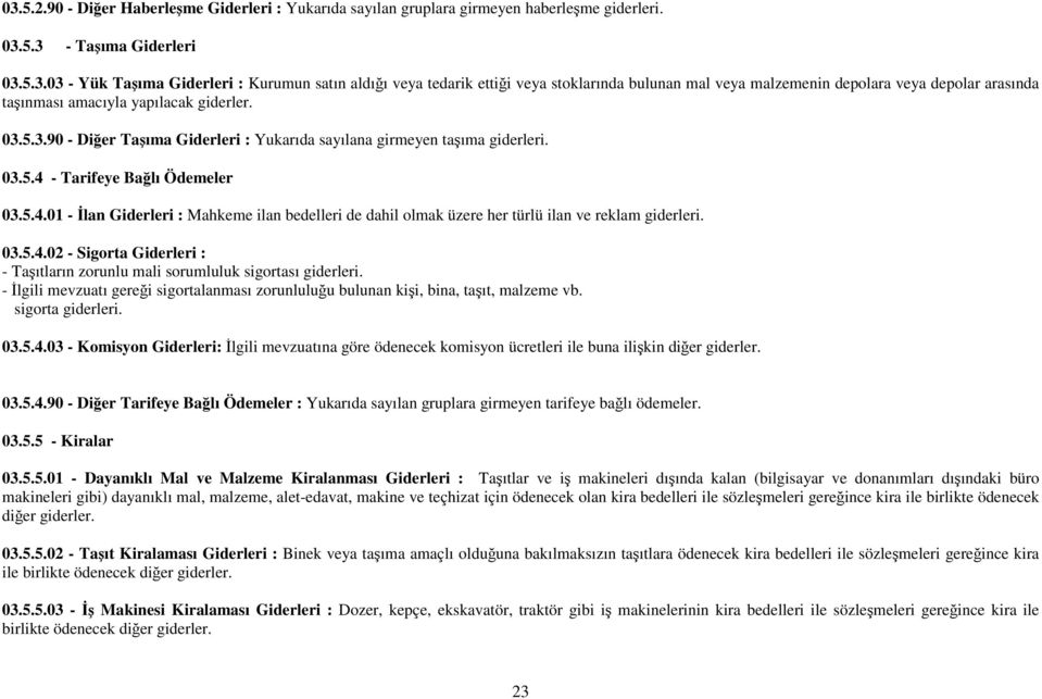 03.5.4.02 - Sigorta Giderleri : - Taşıtların zorunlu mali sorumluluk sigortası giderleri. - İlgili mevzuatı gereği sigortalanması zorunluluğu bulunan kişi, bina, taşıt, malzeme vb. sigorta giderleri.