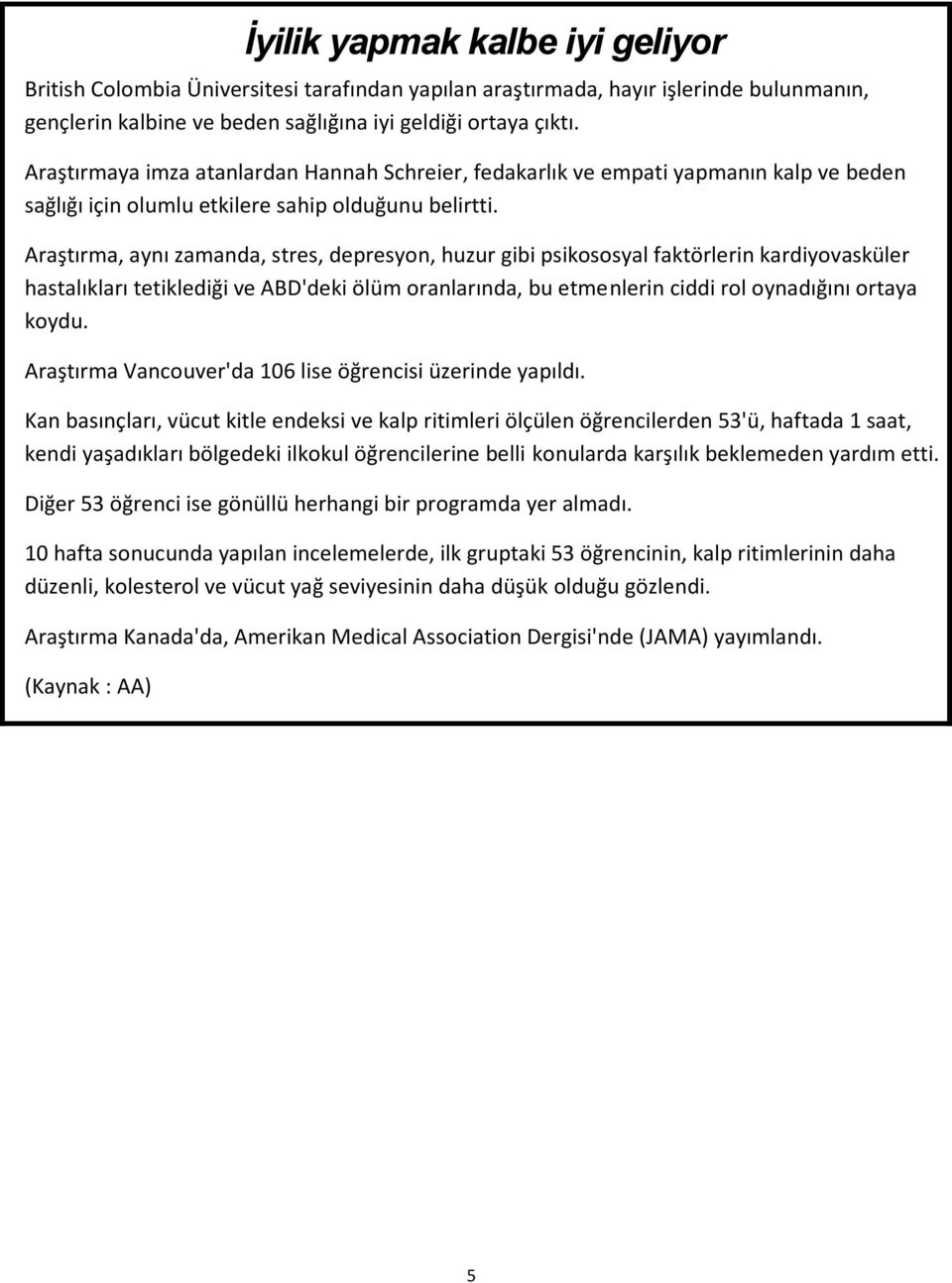 Araştırma, aynı zamanda, stres, depresyon, huzur gibi psikososyal faktörlerin kardiyovasküler hastalıkları tetiklediği ve ABD'deki ölüm oranlarında, bu etmenlerin ciddi rol oynadığını ortaya koydu.