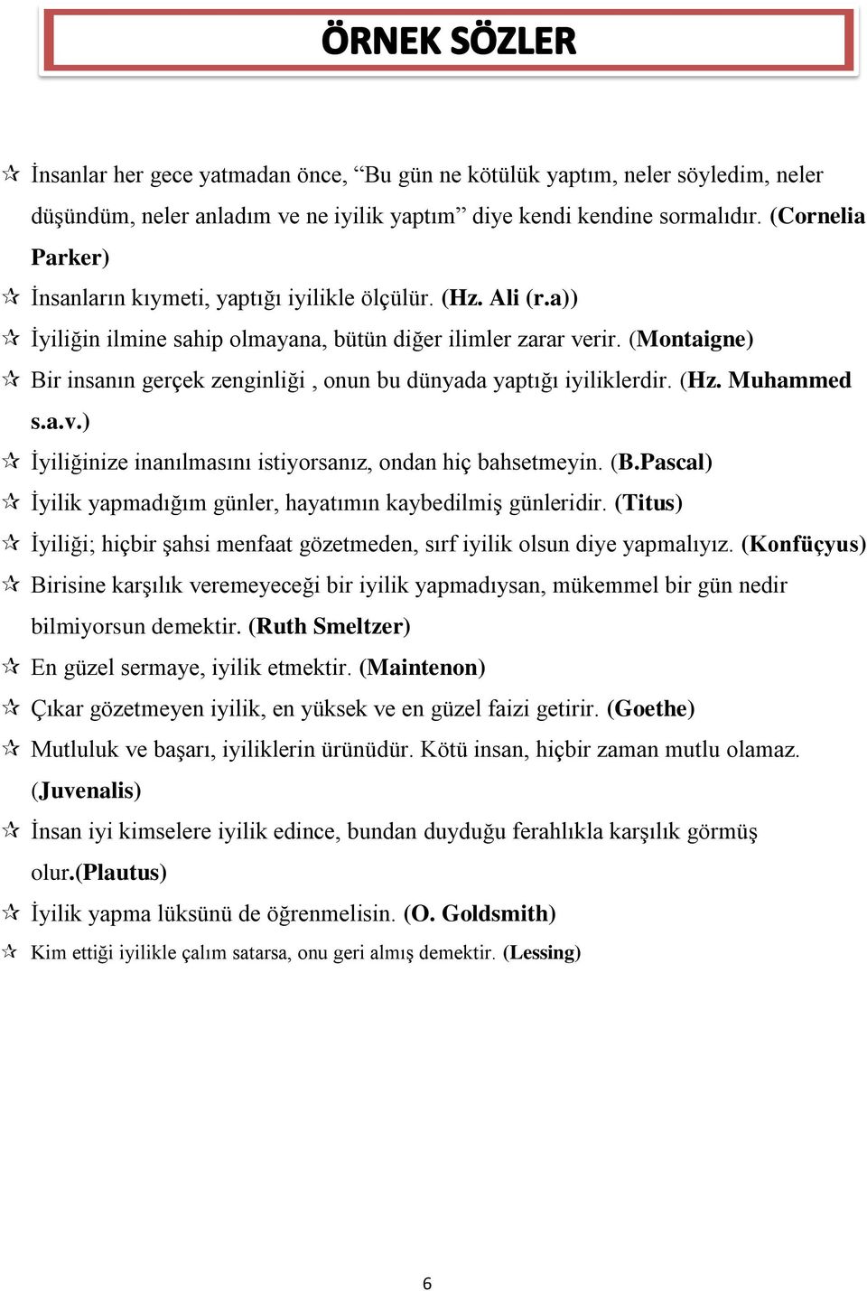 (Montaigne) Bir insanın gerçek zenginliği, onun bu dünyada yaptığı iyiliklerdir. (Hz. Muhammed s.a.v.) İyiliğinize inanılmasını istiyorsanız, ondan hiç bahsetmeyin. (B.